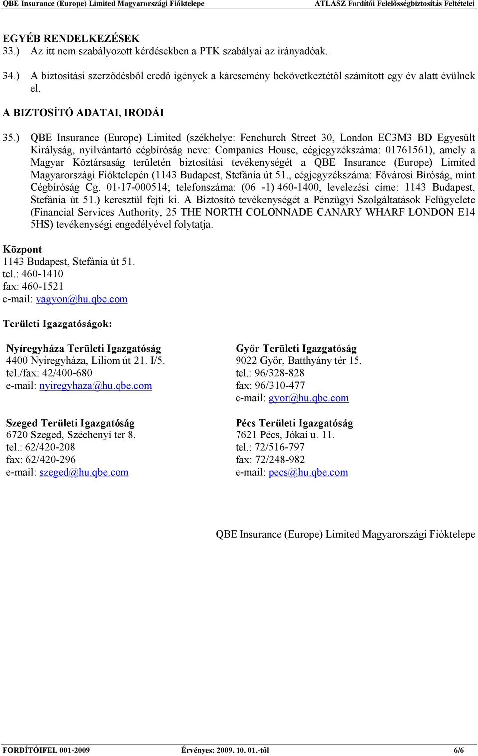 ) QBE Insurance (Europe) Limited (székhelye: Fenchurch Street 30, London EC3M3 BD Egyesült Királyság, nyilvántartó cégbíróság neve: Companies House, cégjegyzékszáma: 01761561), amely a Magyar