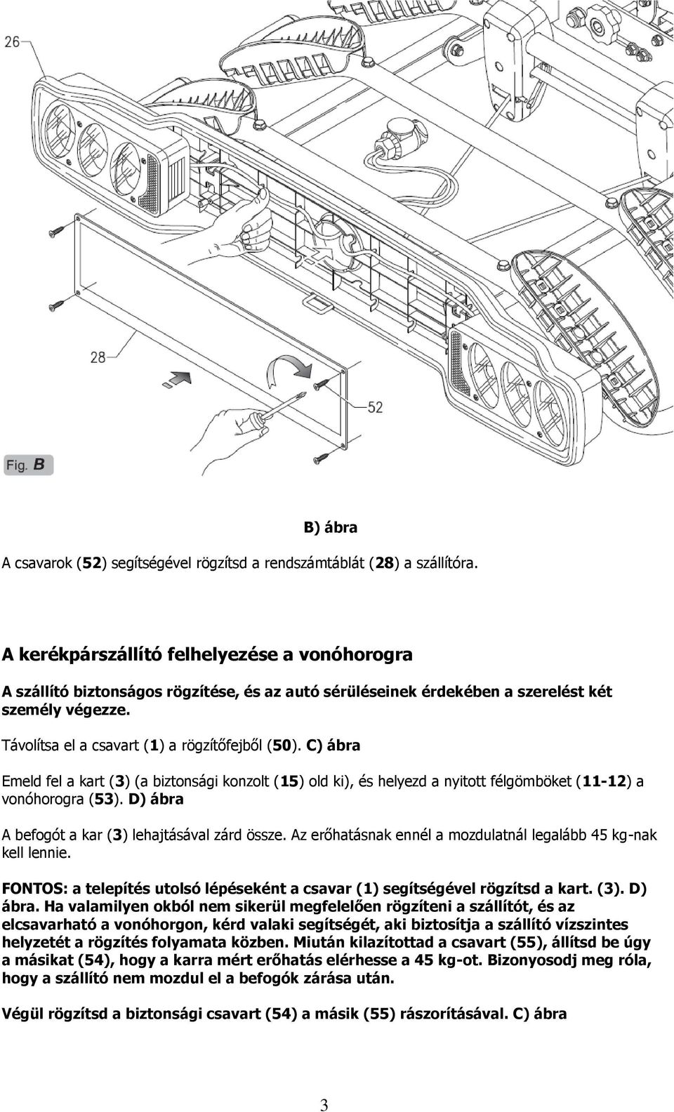 C) ábra Emeld fel a kart (3) (a biztonsági konzolt (15) old ki), és helyezd a nyitott félgömböket (11-12) a vonóhorogra (53). D) ábra A befogót a kar (3) lehajtásával zárd össze.