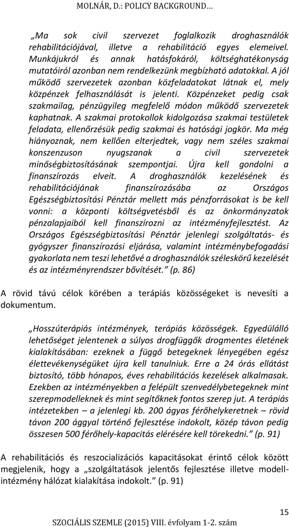 A jól működő szervezetek azonban közfeladatokat látnak el, mely közpénzek felhasználását is jelenti. Közpénzeket pedig csak szakmailag, pénzügyileg megfelelő módon működő szervezetek kaphatnak.