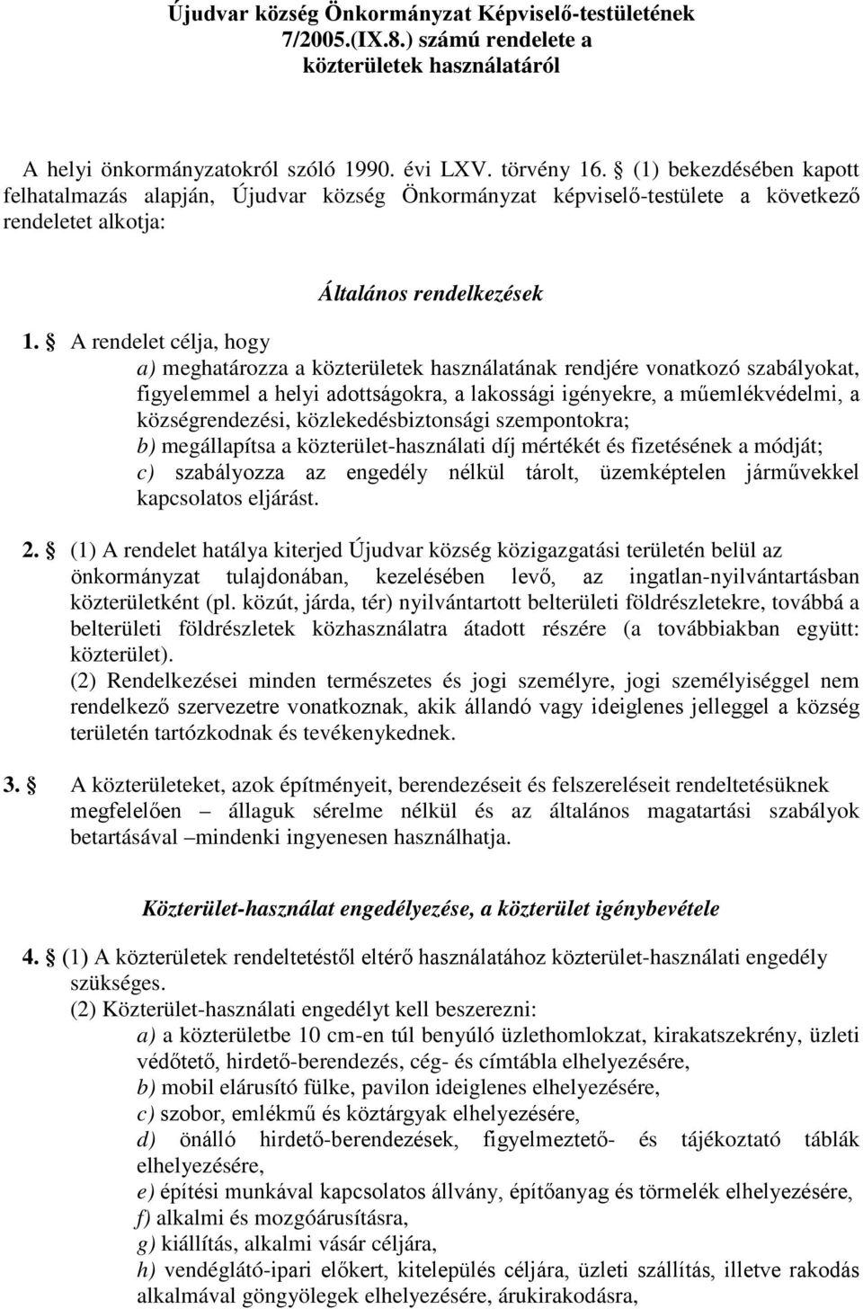 A rendelet célja, hogy a) meghatározza a közterületek használatának rendjére vonatkozó szabályokat, figyelemmel a helyi adottságokra, a lakossági igényekre, a műemlékvédelmi, a községrendezési,