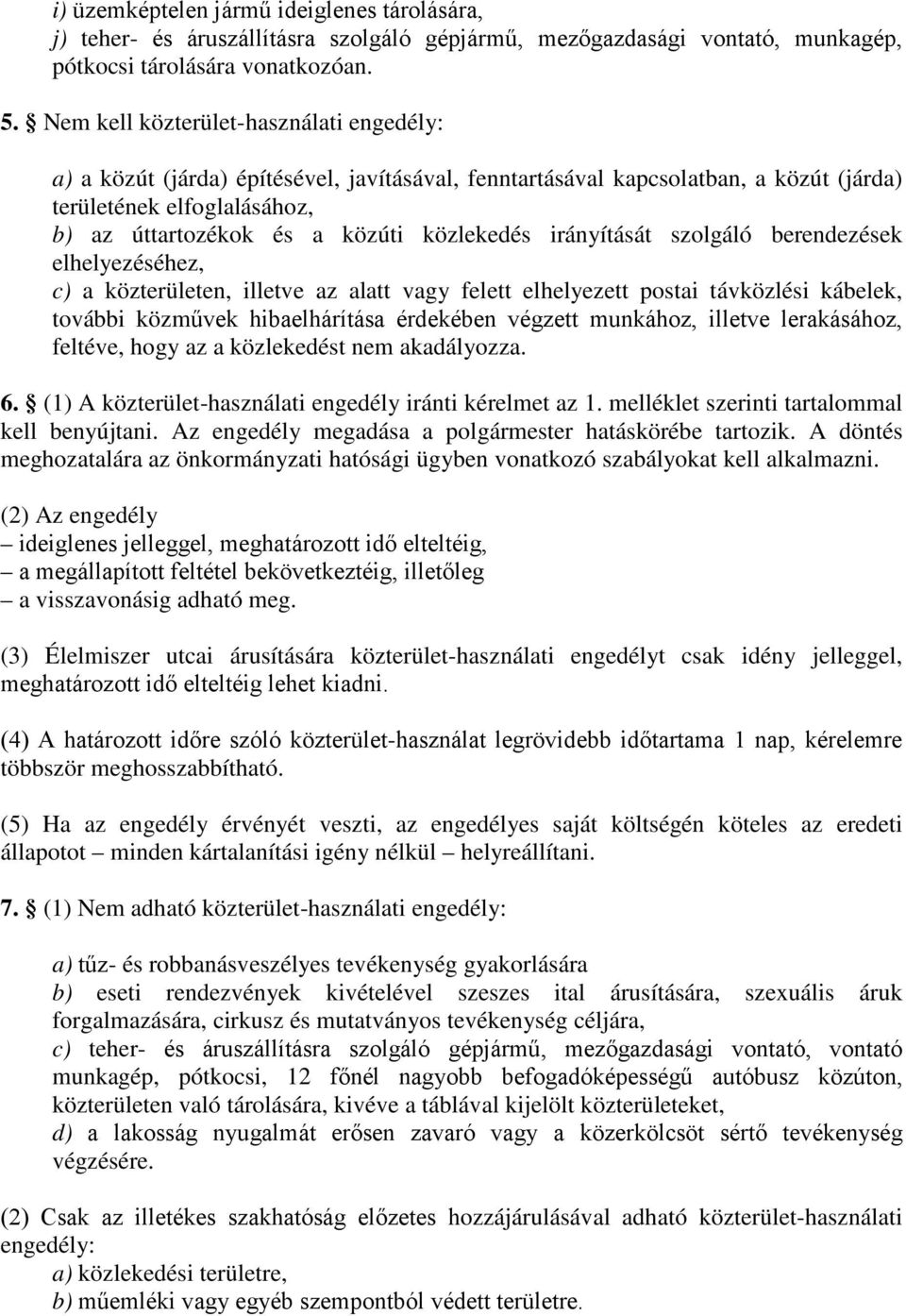 irányítását szolgáló berendezések elhelyezéséhez, c) a közterületen, illetve az alatt vagy felett elhelyezett postai távközlési kábelek, további közművek hibaelhárítása érdekében végzett munkához,