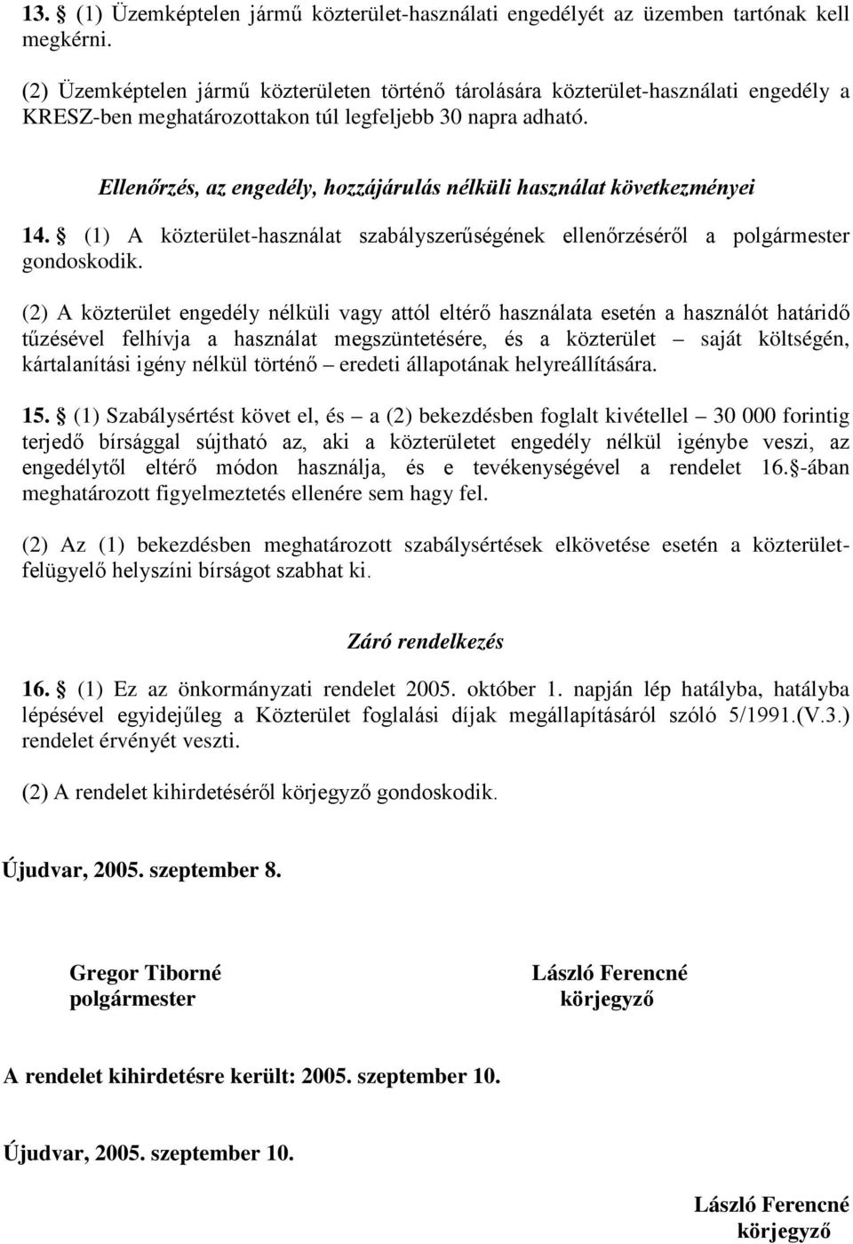 Ellenőrzés, az engedély, hozzájárulás nélküli használat következményei 14. (1) A közterület-használat szabályszerűségének ellenőrzéséről a polgármester gondoskodik.