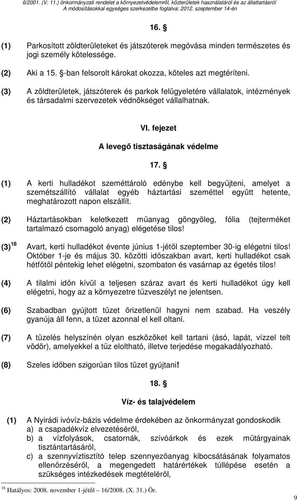 (1) A kerti hulladékot szeméttároló edénybe kell begyőjteni, amelyet a szemétszállító vállalat egyéb háztartási szeméttel együtt hetente, meghatározott napon elszállít.