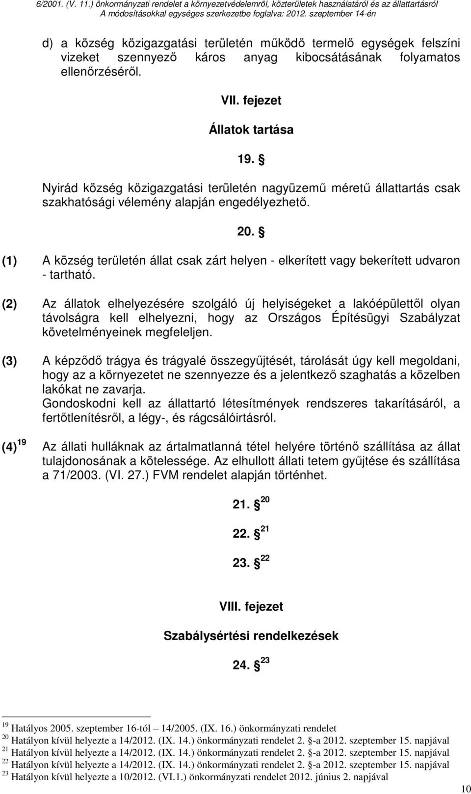 (1) A község területén állat csak zárt helyen - elkerített vagy bekerített udvaron - tartható.