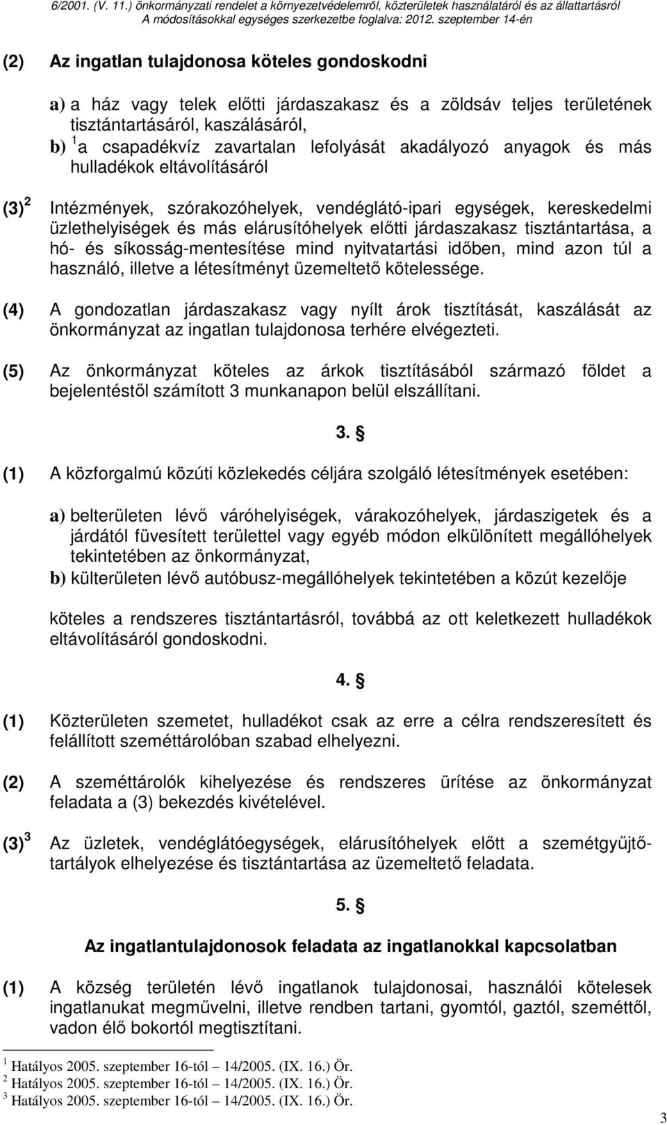 tisztántartása, a hó- és síkosság-mentesítése mind nyitvatartási idıben, mind azon túl a használó, illetve a létesítményt üzemeltetı kötelessége.