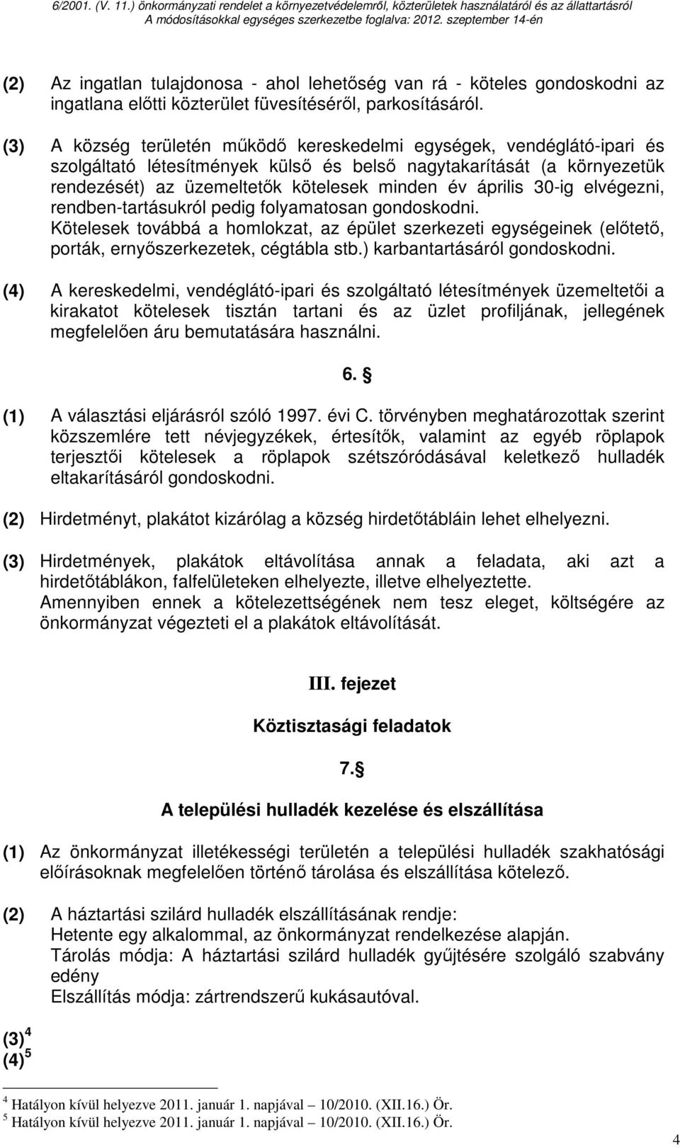 30-ig elvégezni, rendben-tartásukról pedig folyamatosan gondoskodni. Kötelesek továbbá a homlokzat, az épület szerkezeti egységeinek (elıtetı, porták, ernyıszerkezetek, cégtábla stb.