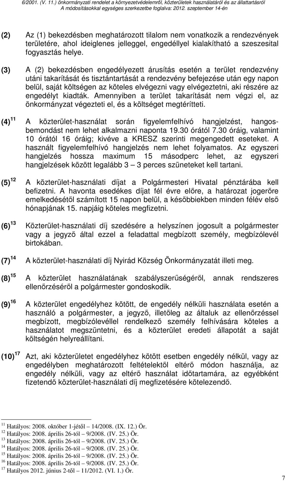 elvégeztetni, aki részére az engedélyt kiadták. Amennyiben a terület takarítását nem végzi el, az önkormányzat végezteti el, és a költséget megtérítteti.