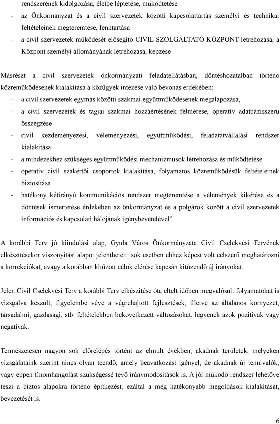 döntéshozatalban történő közreműködésének kialakítása a közügyek intézése való bevonás érdekében: - a civil szervezetek egymás közötti szakmai együttműködésének megalapozása, - a civil szervezetek és