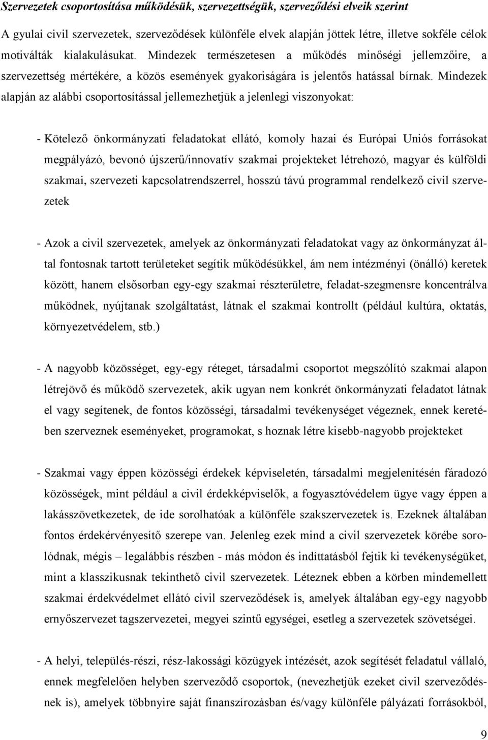 Mindezek alapján az alábbi csoportosítással jellemezhetjük a jelenlegi viszonyokat: - Kötelező önkormányzati feladatokat ellátó, komoly hazai és Európai Uniós forrásokat megpályázó, bevonó