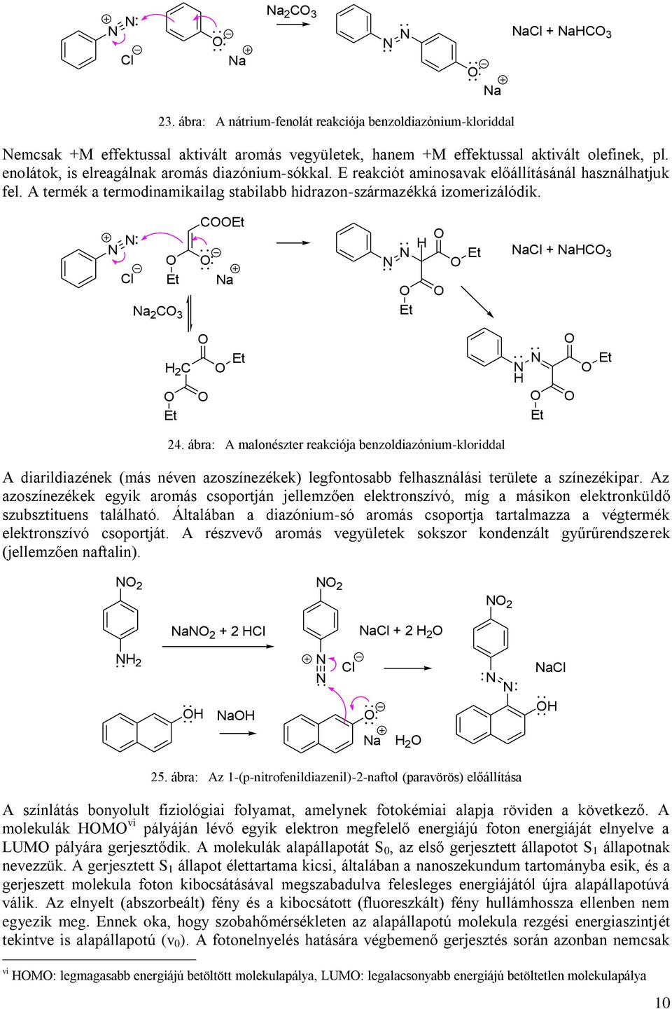 a 2 3 a a + a 3 2 24. ábra: A malonészter reakciója benzoldiazónium-kloriddal A diarildiazének (más néven azoszínezékek) legfontosabb felhasználási területe a színezékipar.