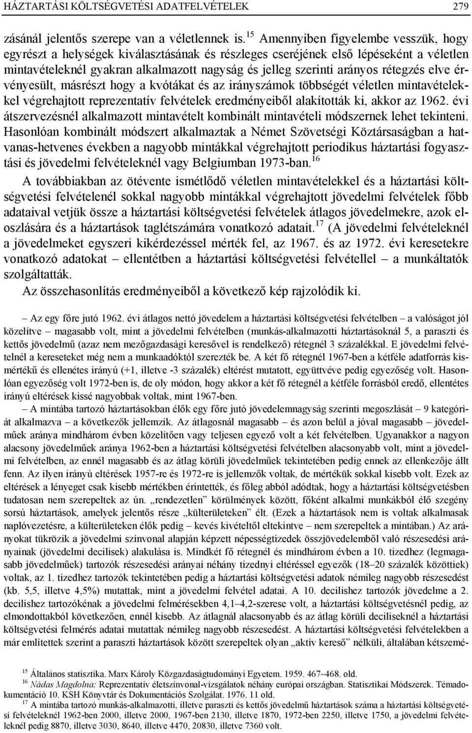 rétegzés elve érvényesült, másrészt hogy a kvótákat és az irányszámok többségét véletlen mintavételekkel végrehajtott reprezentatív felvételek eredményeiből alakították ki, akkor az 1962.