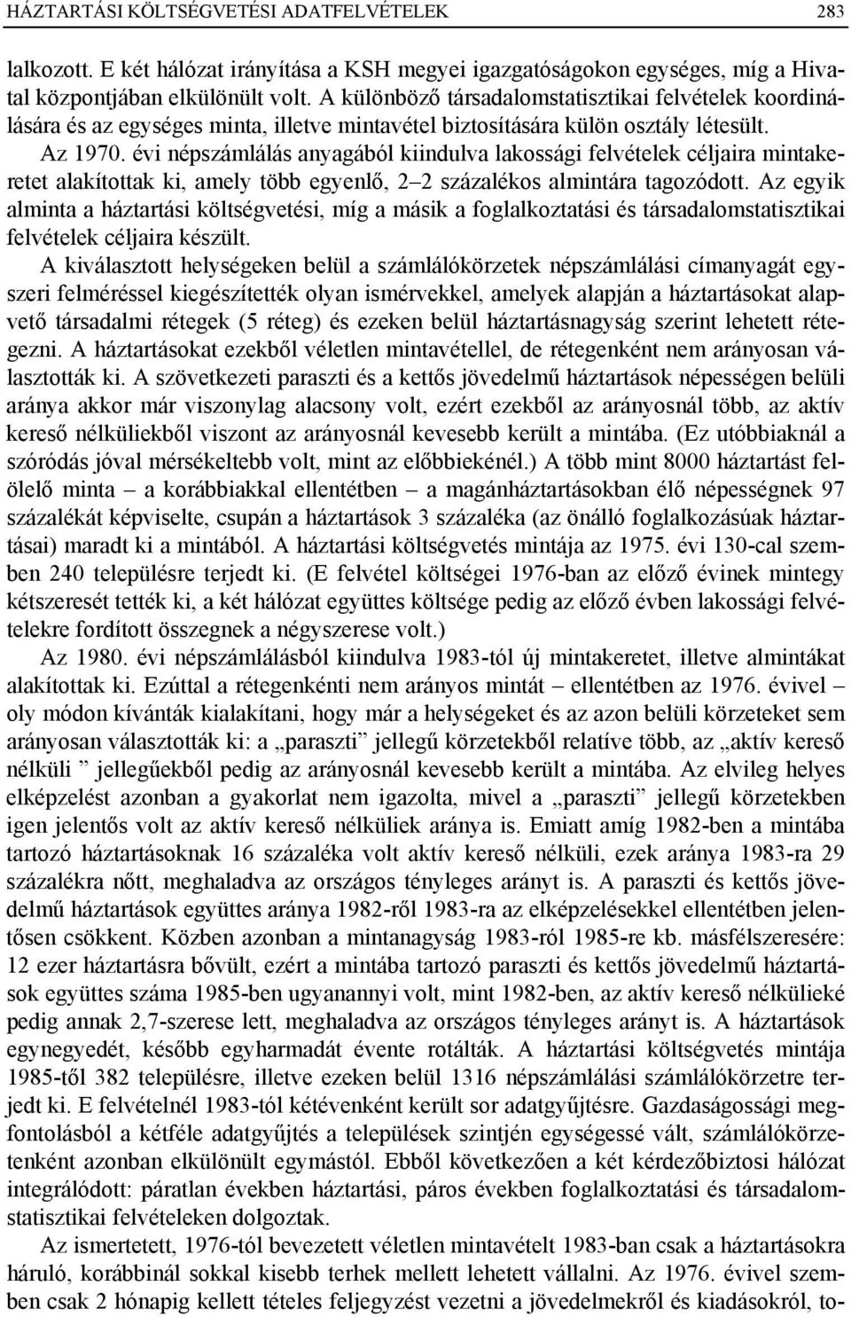 évi népszámlálás anyagából kiindulva lakossági felvételek céljaira mintakeretet alakítottak ki, amely több egyenlő, 2 2 százalékos almintára tagozódott.