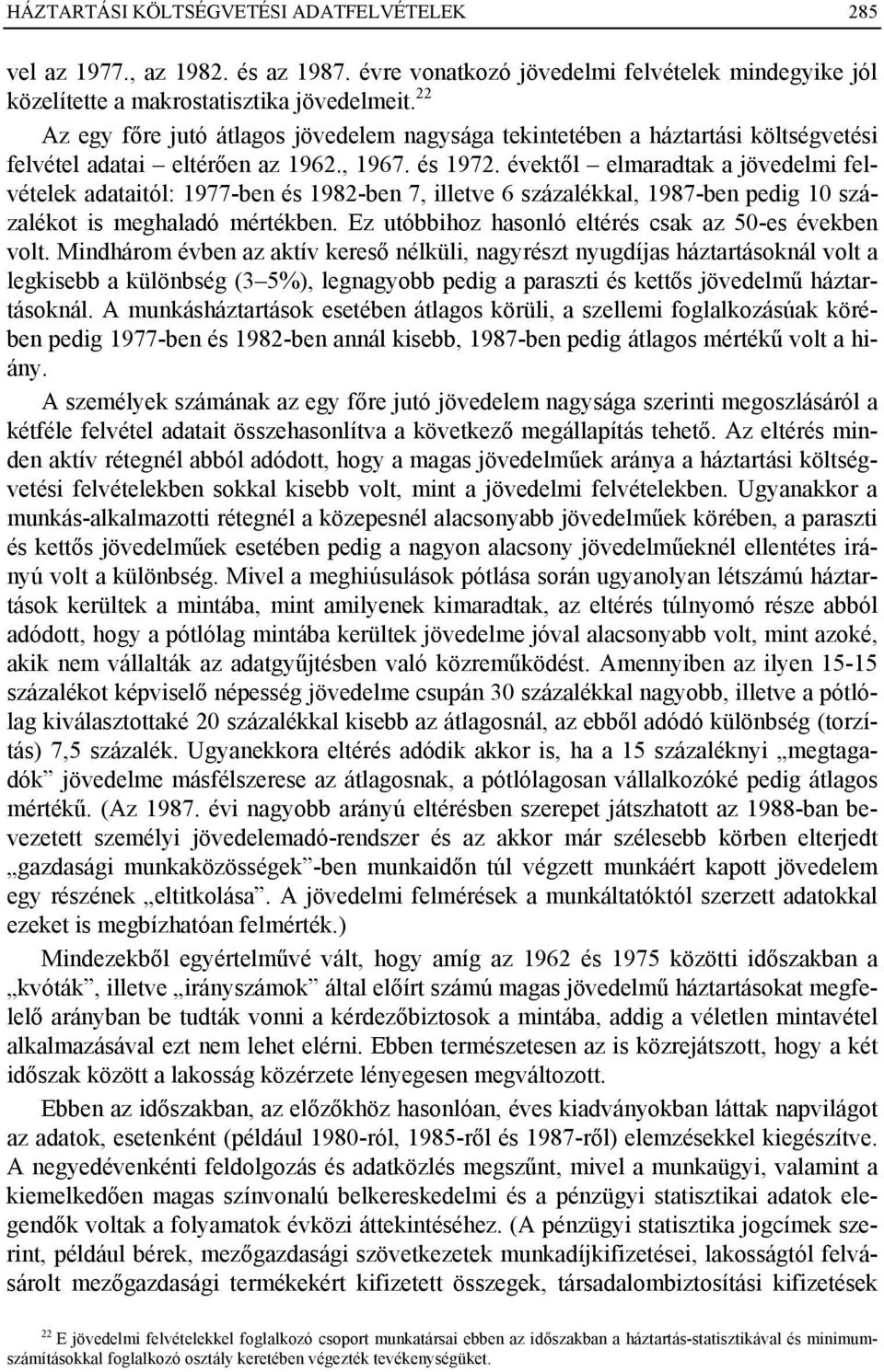 évektől elmaradtak a jövedelmi felvételek adataitól: 1977-ben és 1982-ben 7, illetve 6 százalékkal, 1987-ben pedig 10 százalékot is meghaladó mértékben.