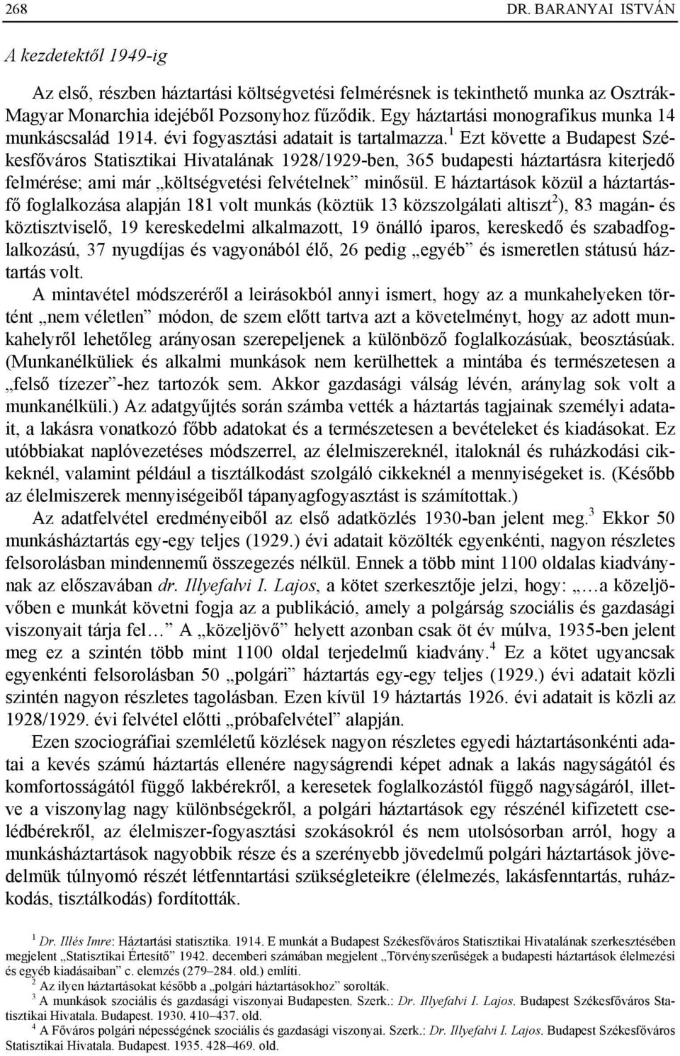 1 Ezt követte a Budapest Székesfőváros Statisztikai Hivatalának 1928/1929-ben, 365 budapesti háztartásra kiterjedő felmérése; ami már költségvetési felvételnek minősül.