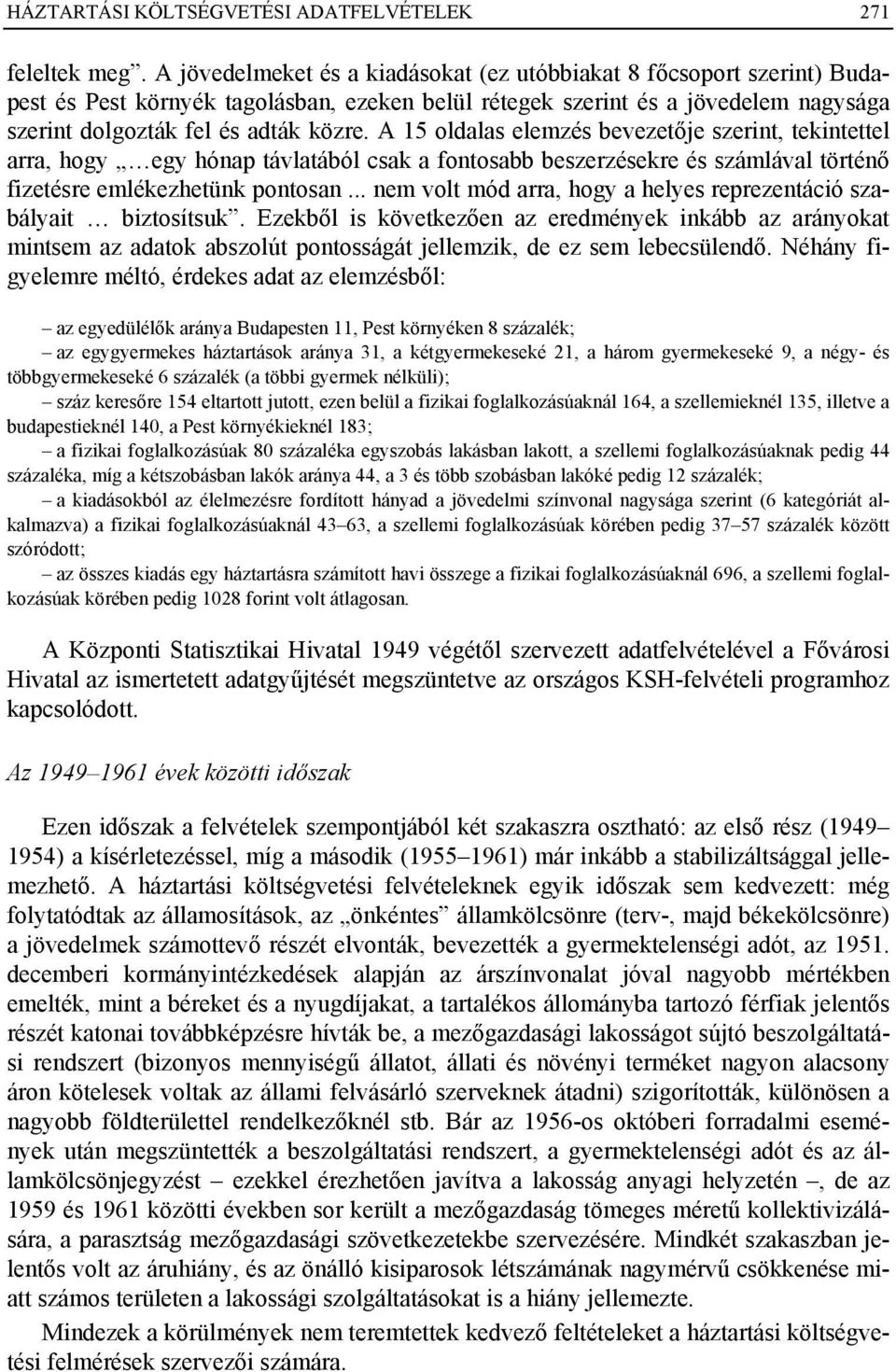 A 15 oldalas elemzés bevezetője szerint, tekintettel arra, hogy egy hónap távlatából csak a fontosabb beszerzésekre és számlával történő fizetésre emlékezhetünk pontosan.