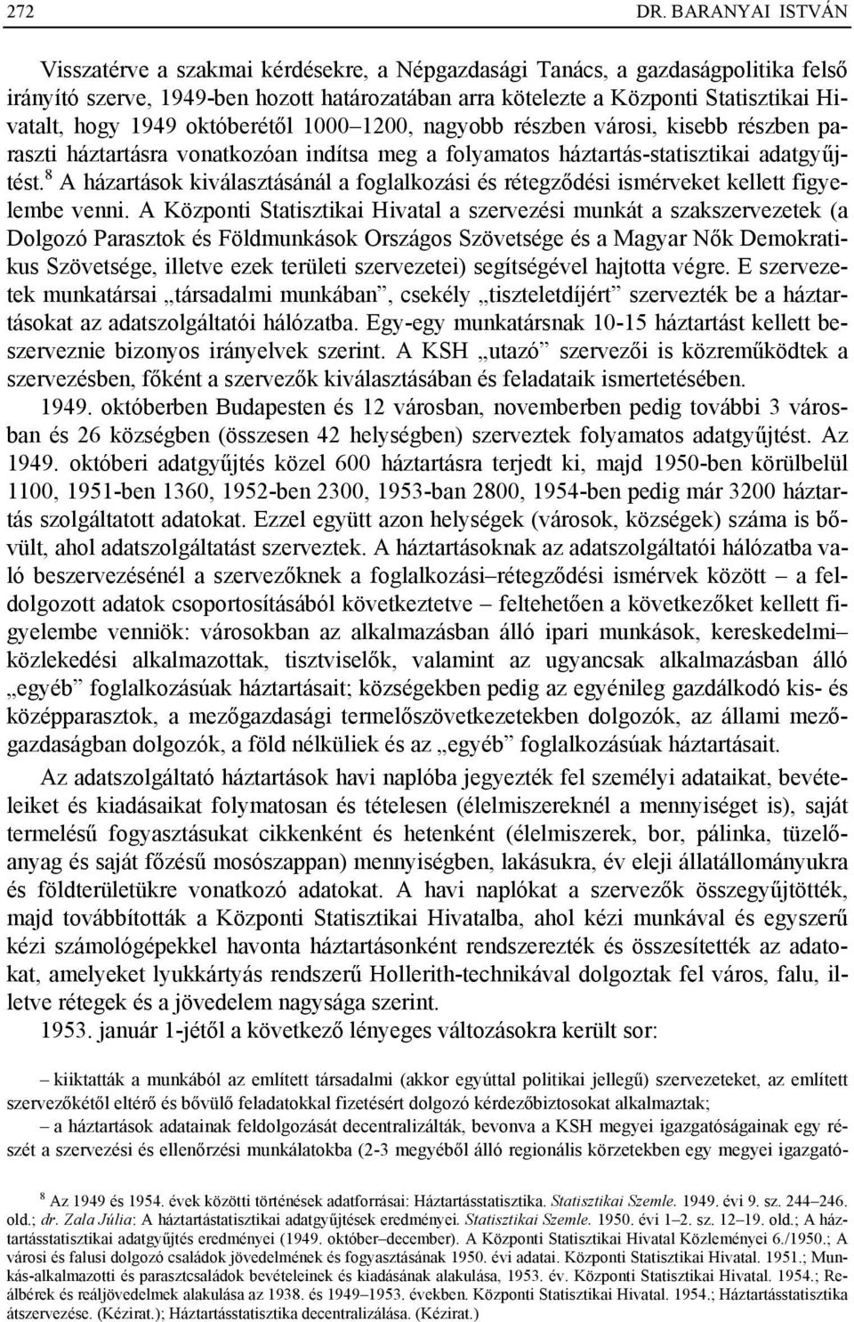 1949 októberétől 1000 1200, nagyobb részben városi, kisebb részben paraszti háztartásra vonatkozóan indítsa meg a folyamatos háztartás-statisztikai adatgyűjtést.