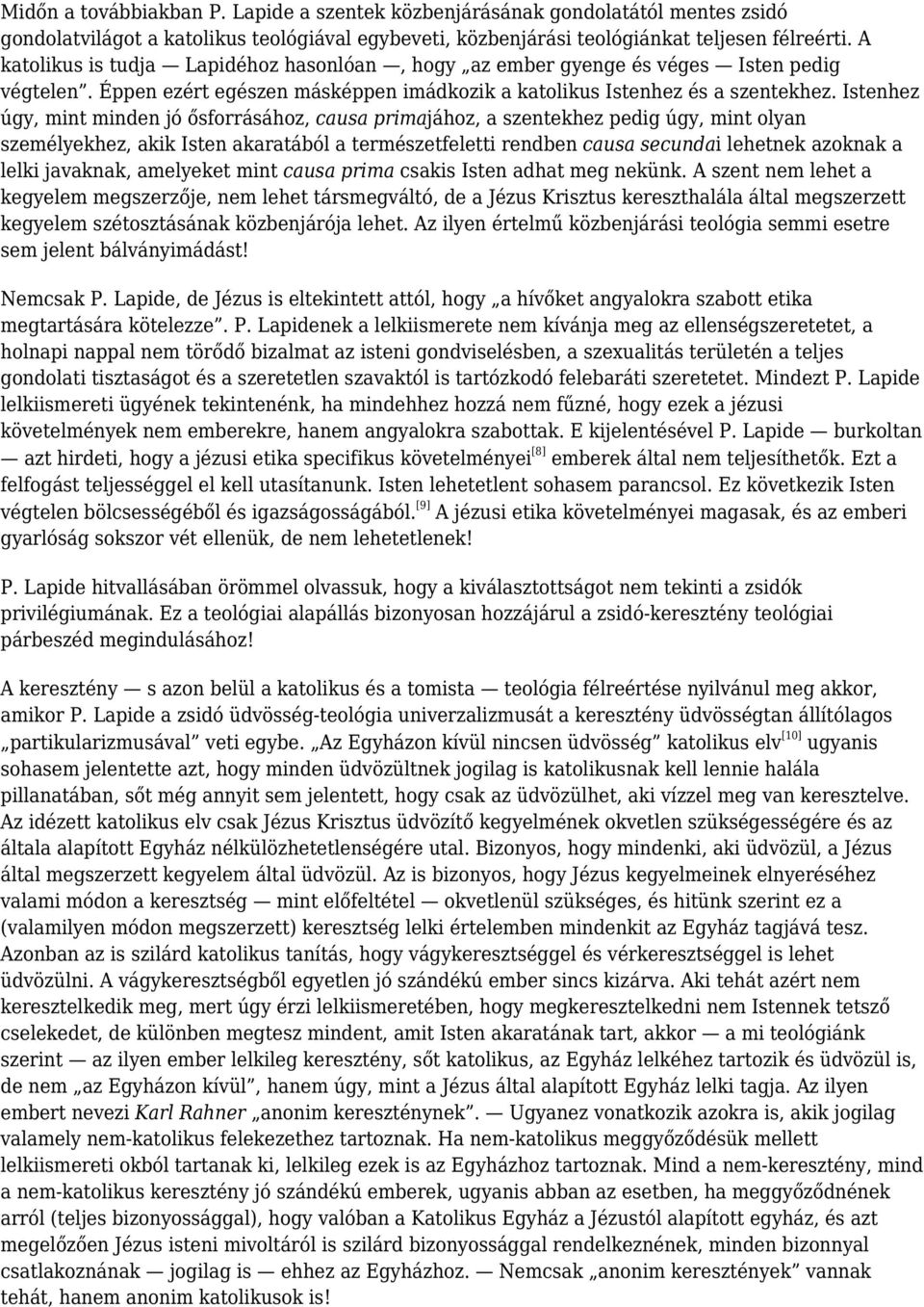 Istenhez úgy, mint minden jó ősforrásához, causa primajához, a szentekhez pedig úgy, mint olyan személyekhez, akik Isten akaratából a természetfeletti rendben causa secundai lehetnek azoknak a lelki