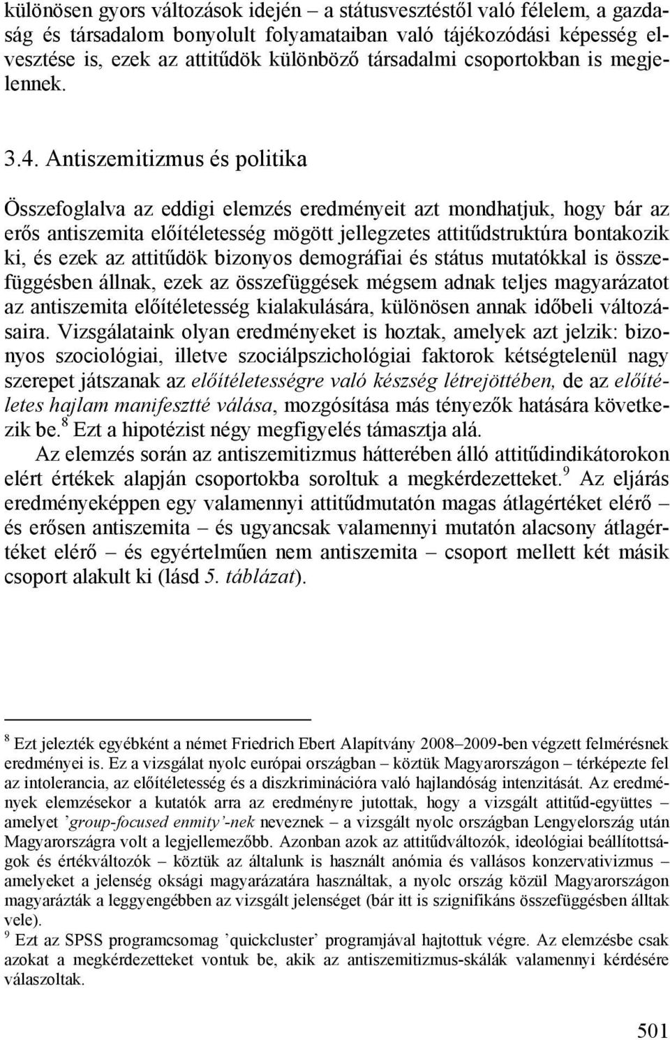 Antiszemitizmus és politika Összefoglalva az eddigi elemzés eredményeit azt mondhatjuk, hogy bár az erős antiszemita előítéletesség mögött jellegzetes attitűdstruktúra bontakozik ki, és ezek az