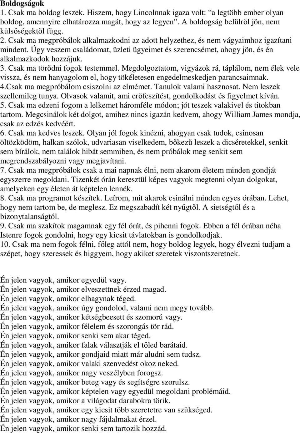 Csak ma törődni fogok testemmel. Megdolgoztatom, vigyázok rá, táplálom, nem élek vele vissza, és nem hanyagolom el, hogy tökéletesen engedelmeskedjen parancsaimnak. 4.