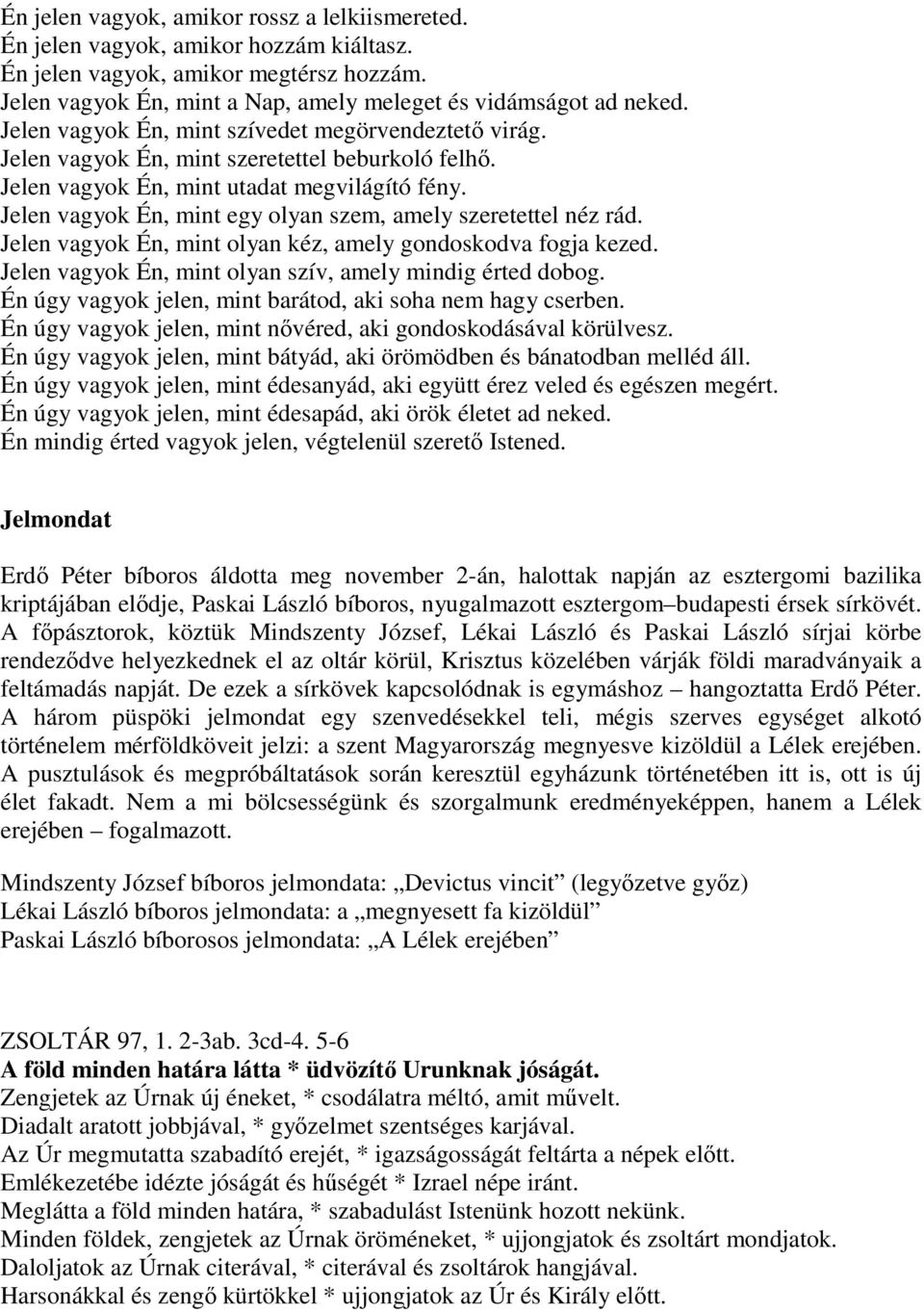 Jelen vagyok Én, mint egy olyan szem, amely szeretettel néz rád. Jelen vagyok Én, mint olyan kéz, amely gondoskodva fogja kezed. Jelen vagyok Én, mint olyan szív, amely mindig érted dobog.