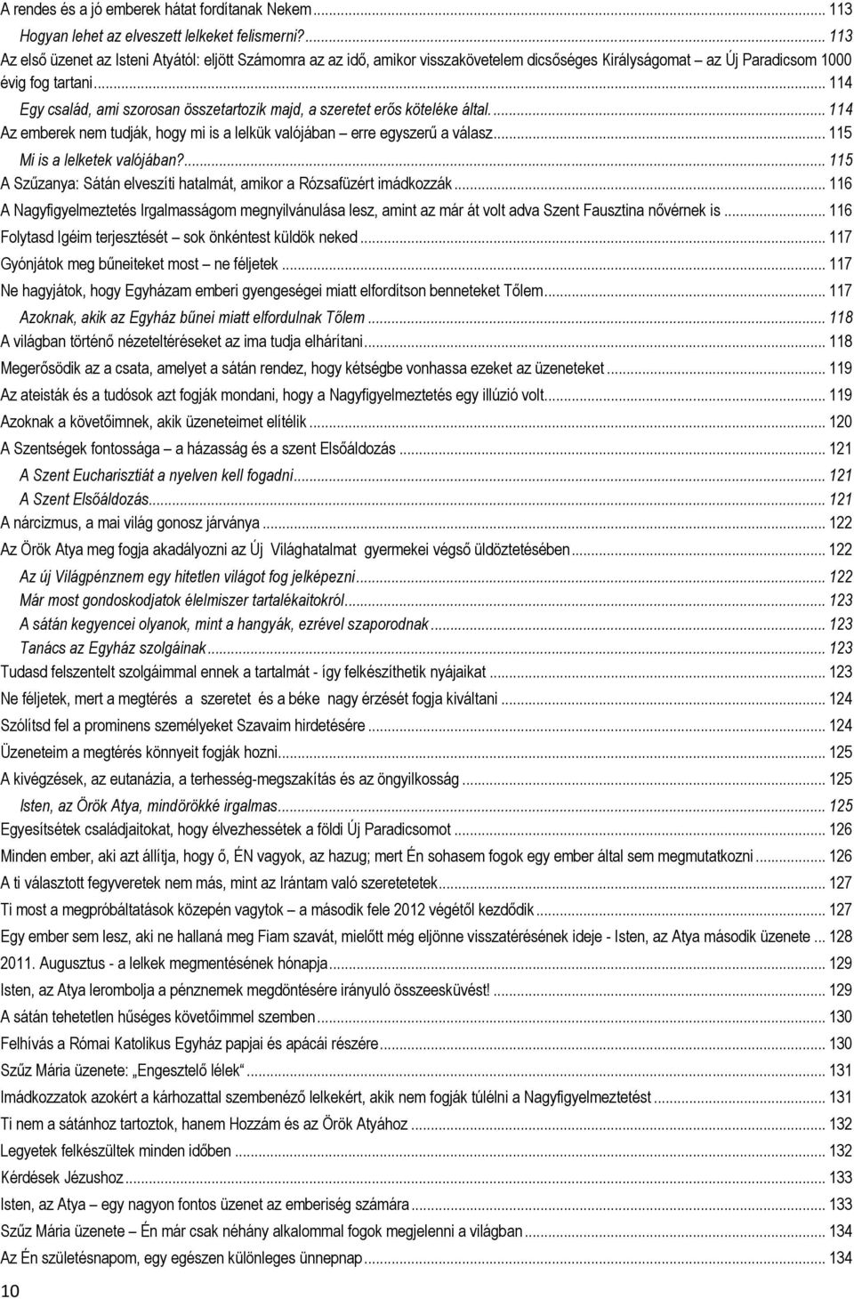 .. 114 Egy család, ami szorosan összetartozik majd, a szeretet erős köteléke által.... 114 Az emberek nem tudják, hogy mi is a lelkük valójában erre egyszerű a válasz... 115 Mi is a lelketek valójában?