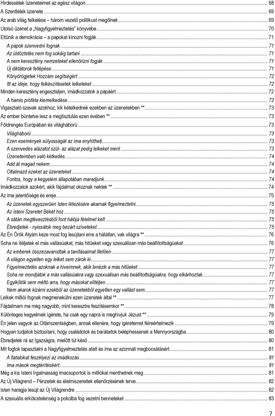 .. 71 Új diktátorok fellépése... 71 Könyörögjetek Hozzám segítségért... 72 Itt az ideje, hogy felkészítésetek lelketeket... 72 Minden keresztény engeszteljen, imádkozzatok a pápáért.