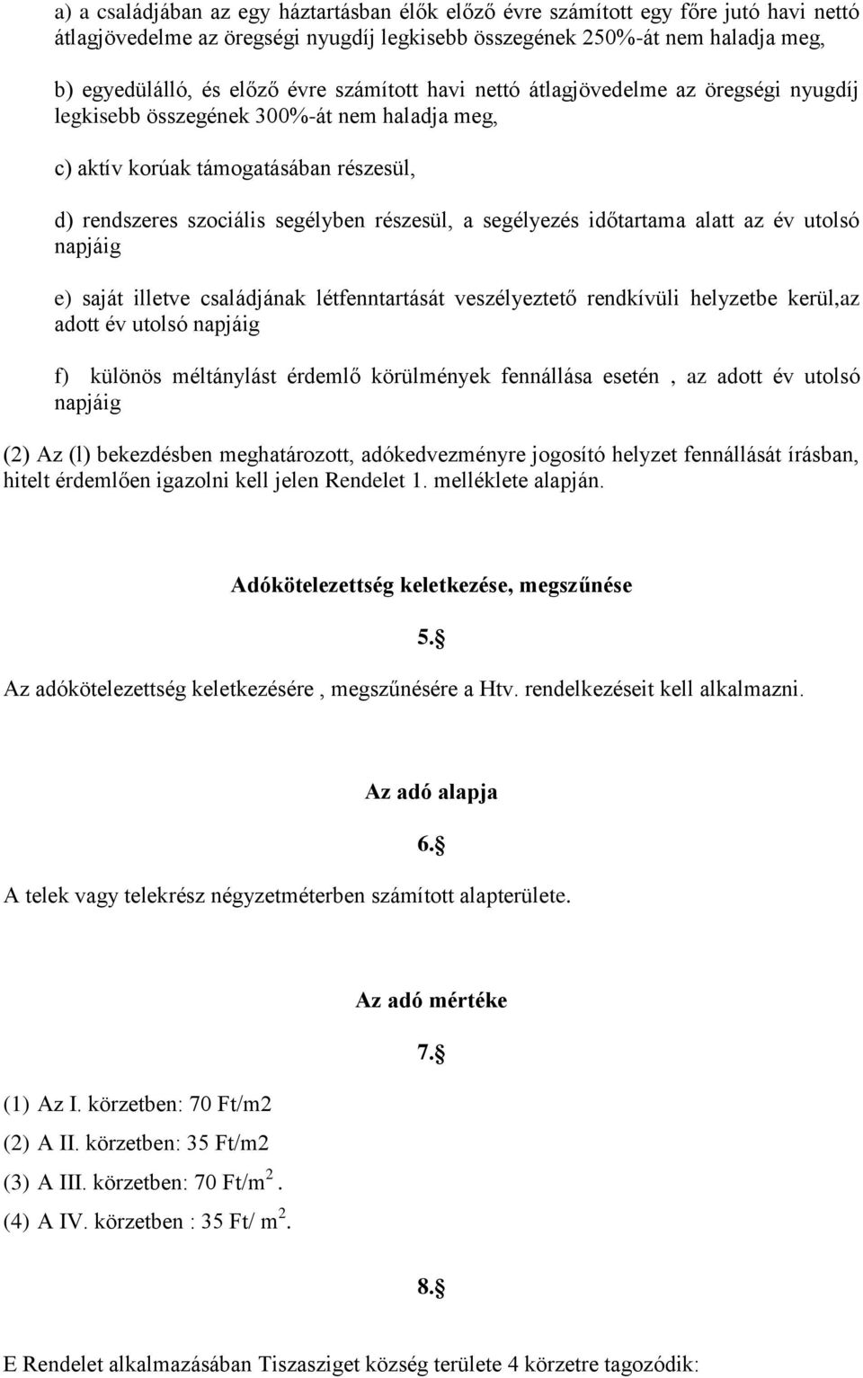 időtartama alatt az év utolsó napjáig e) saját illetve családjának létfenntartását veszélyeztető rendkívüli helyzetbe kerül,az adott év utolsó napjáig f) különös méltánylást érdemlő körülmények