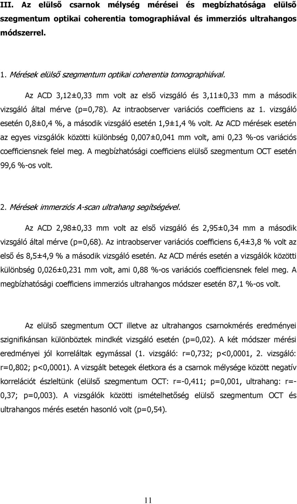 Az intraobserver variációs coefficiens az 1. vizsgáló esetén 0,8±0,4 %, a második vizsgáló esetén 1,9±1,4 % volt.