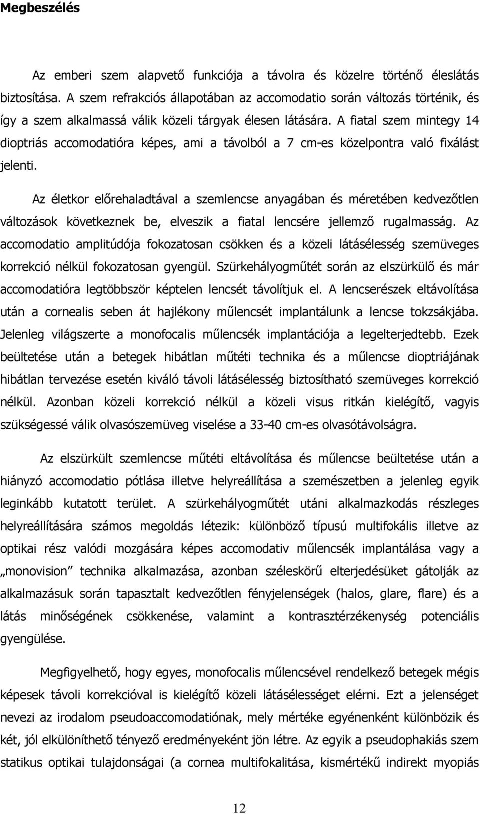 A fiatal szem mintegy 14 dioptriás accomodatióra képes, ami a távolból a 7 cm-es közelpontra való fixálást jelenti.
