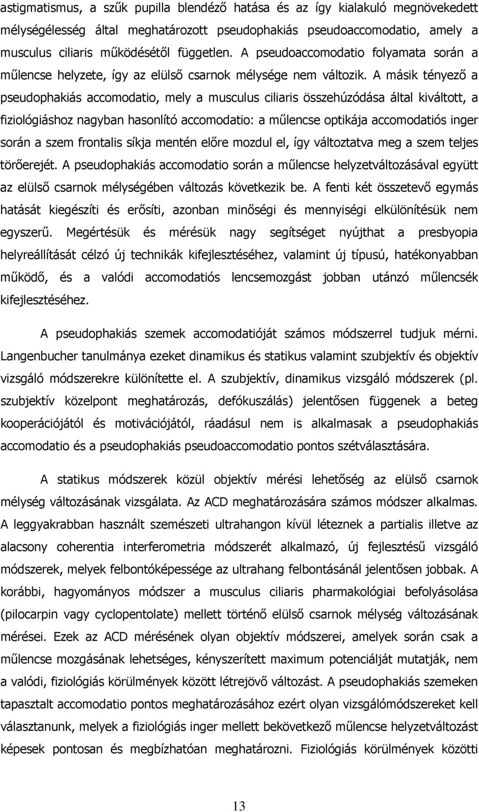 A másik tényezı a pseudophakiás accomodatio, mely a musculus ciliaris összehúzódása által kiváltott, a fiziológiáshoz nagyban hasonlító accomodatio: a mőlencse optikája accomodatiós inger során a