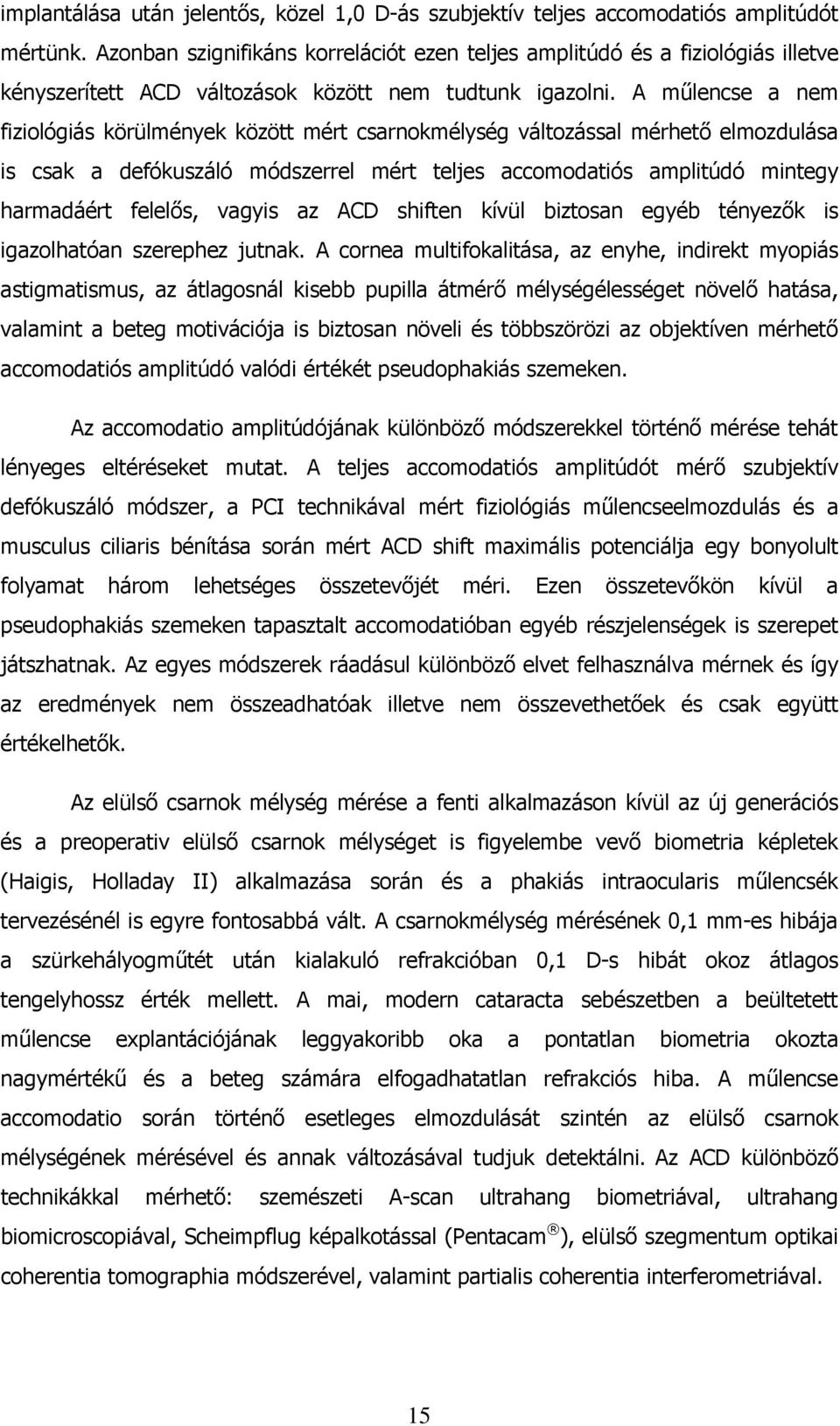 A mőlencse a nem fiziológiás körülmények között mért csarnokmélység változással mérhetı elmozdulása is csak a defókuszáló módszerrel mért teljes accomodatiós amplitúdó mintegy harmadáért felelıs,