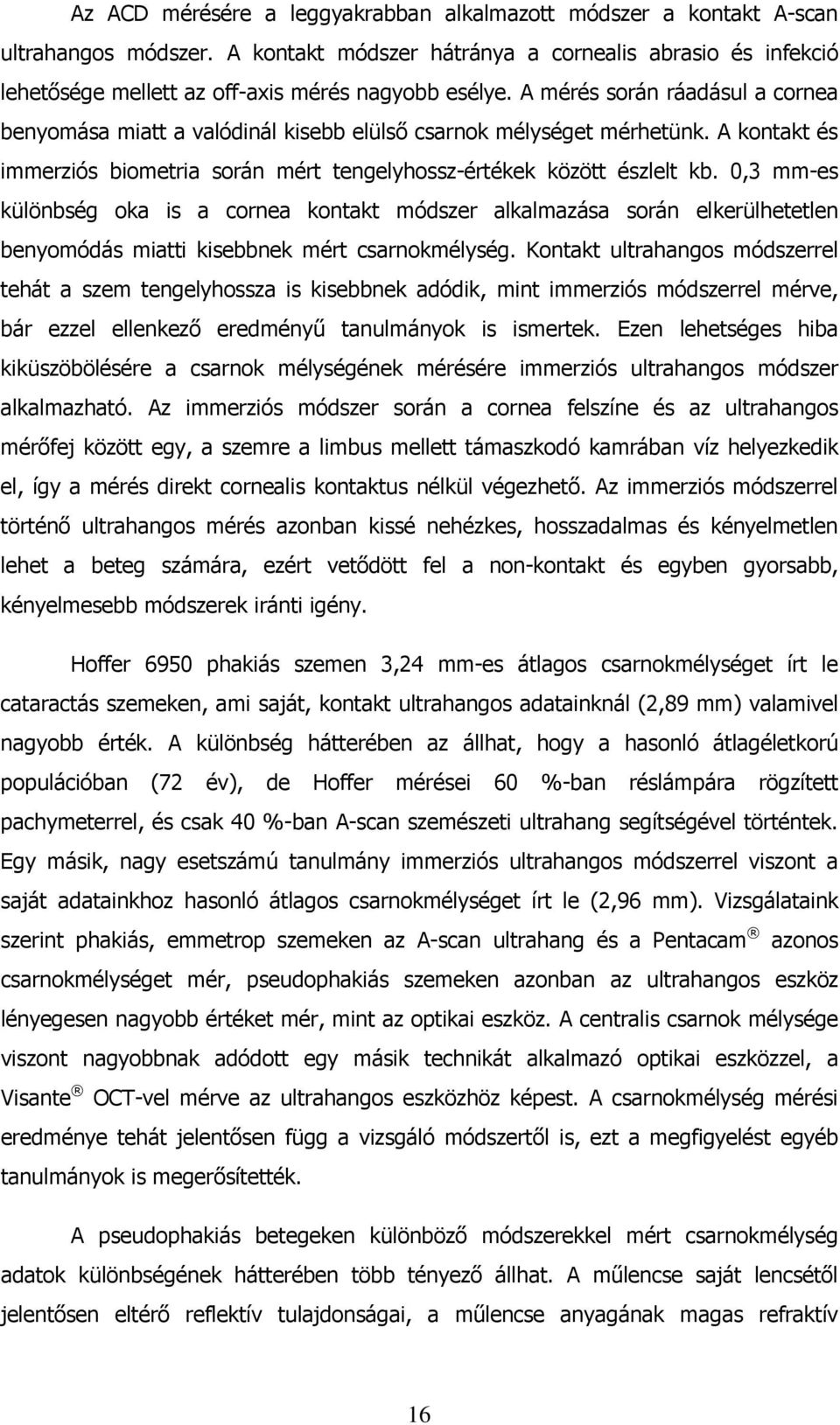 A mérés során ráadásul a cornea benyomása miatt a valódinál kisebb elülsı csarnok mélységet mérhetünk. A kontakt és immerziós biometria során mért tengelyhossz-értékek között észlelt kb.