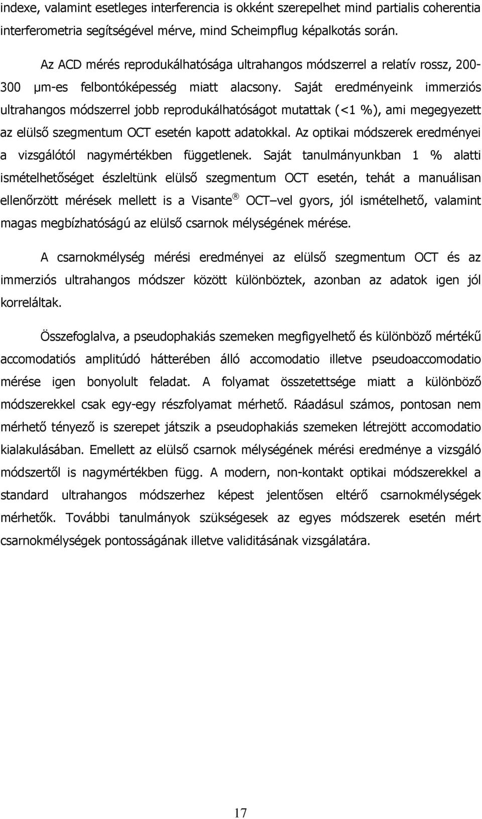 Saját eredményeink immerziós ultrahangos módszerrel jobb reprodukálhatóságot mutattak (<1 %), ami megegyezett az elülsı szegmentum OCT esetén kapott adatokkal.