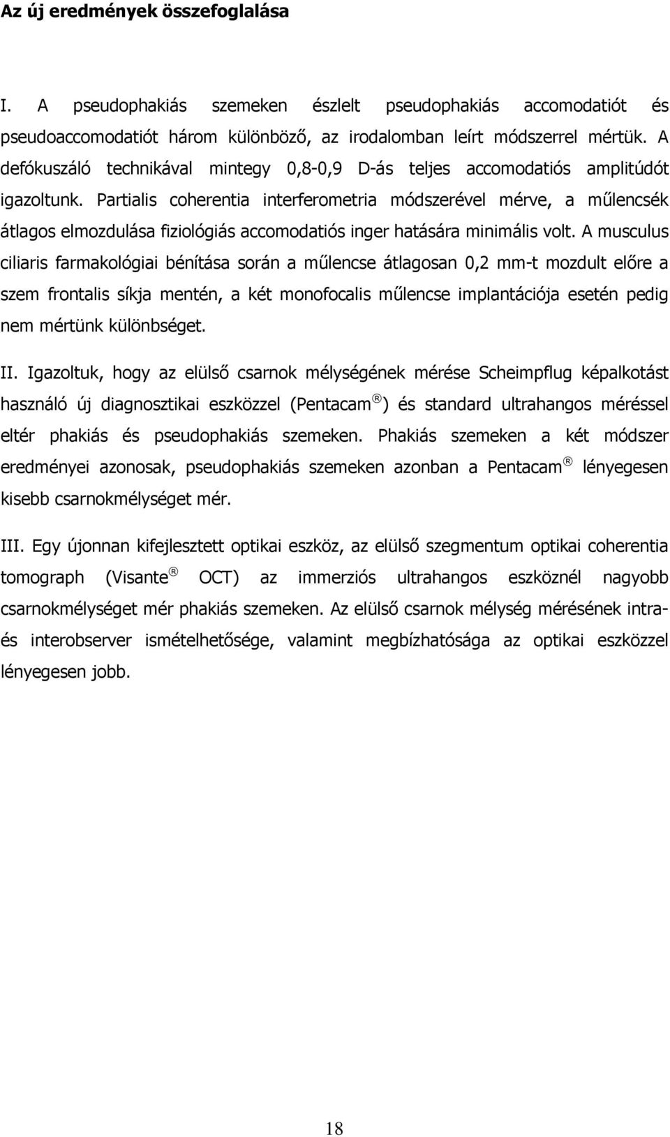 Partialis coherentia interferometria módszerével mérve, a mőlencsék átlagos elmozdulása fiziológiás accomodatiós inger hatására minimális volt.
