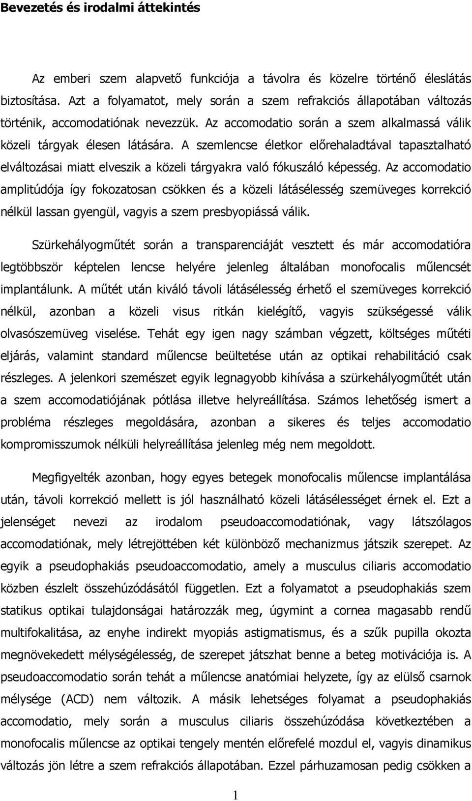 A szemlencse életkor elırehaladtával tapasztalható elváltozásai miatt elveszik a közeli tárgyakra való fókuszáló képesség.