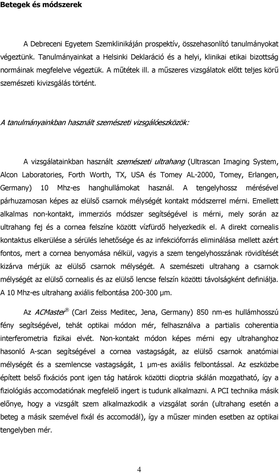 A tanulmányainkban használt szemészeti vizsgálóeszközök: A vizsgálatainkban használt szemészeti ultrahang (Ultrascan Imaging System, Alcon Laboratories, Forth Worth, TX, USA és Tomey AL-2000, Tomey,