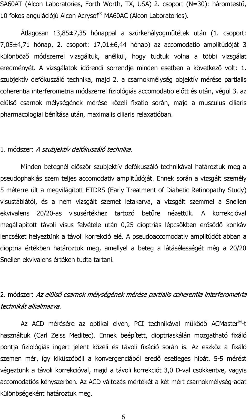 csoport: 17,01±6,44 hónap) az accomodatio amplitúdóját 3 különbözı módszerrel vizsgáltuk, anélkül, hogy tudtuk volna a többi vizsgálat eredményét.