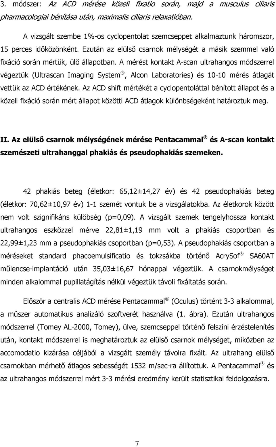 A mérést kontakt A-scan ultrahangos módszerrel végeztük (Ultrascan Imaging System, Alcon Laboratories) és 10-10 mérés átlagát vettük az ACD értékének.