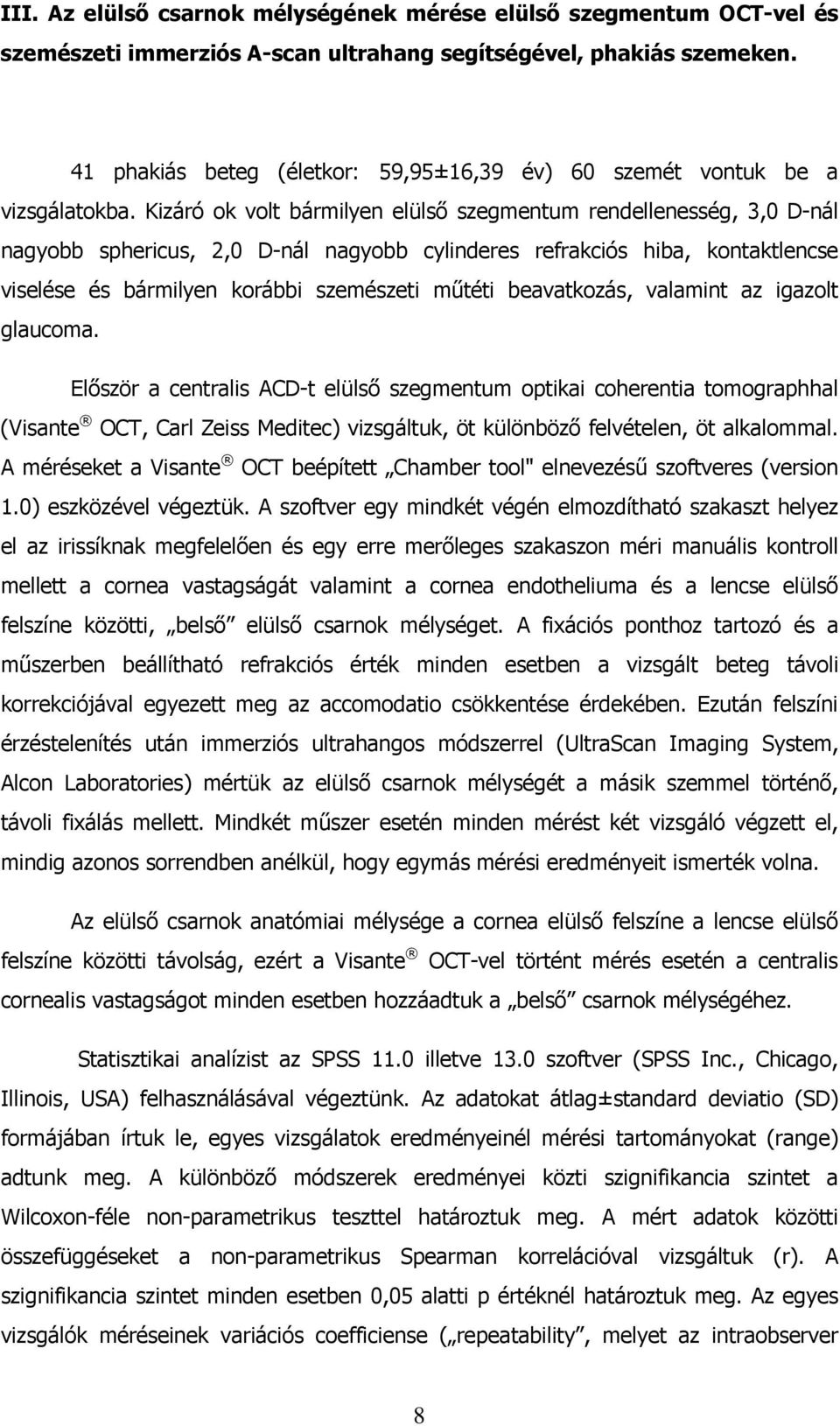 Kizáró ok volt bármilyen elülsı szegmentum rendellenesség, 3,0 D-nál nagyobb sphericus, 2,0 D-nál nagyobb cylinderes refrakciós hiba, kontaktlencse viselése és bármilyen korábbi szemészeti mőtéti