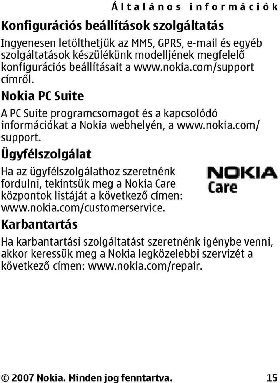 Ügyfélszolgálat Ha az ügyfélszolgálathoz szeretnénk fordulni, tekintsük meg a Nokia Care központok listáját a következő címen: www.nokia.com/customerservice.