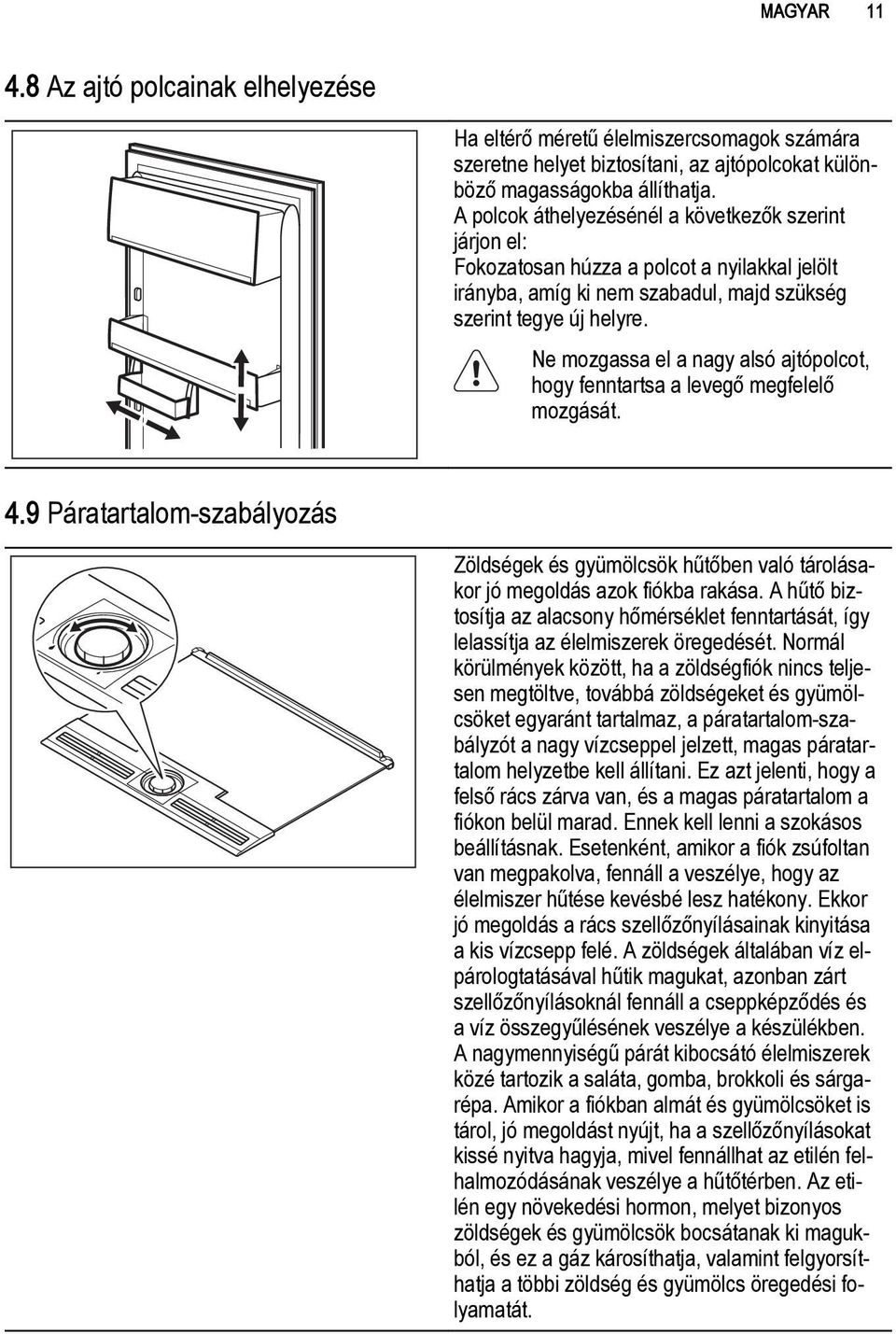 Ne mozgassa el a nagy alsó ajtópolcot, hogy fenntartsa a levegő megfelelő mozgását. 4.9 Páratartalom-szabályozás Zöldségek és gyümölcsök hűtőben való tárolásakor jó megoldás azok fiókba rakása.