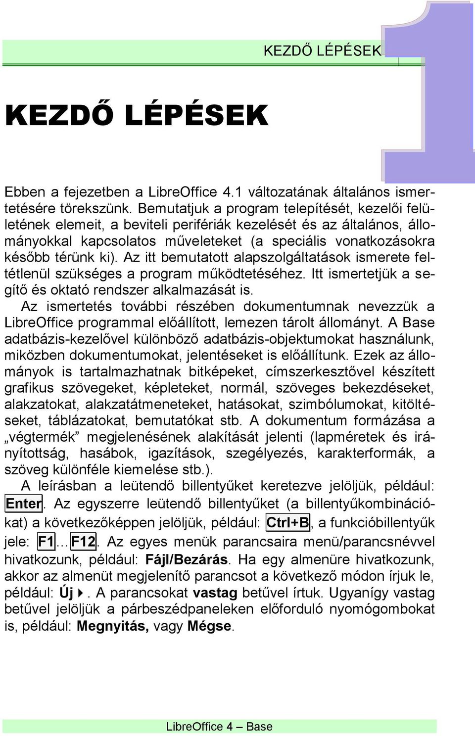 Az itt bemutatott alapszolgáltatások ismerete feltétlenül szükséges a program működtetéséhez. Itt ismertetjük a segítő és oktató rendszer alkalmazását is.