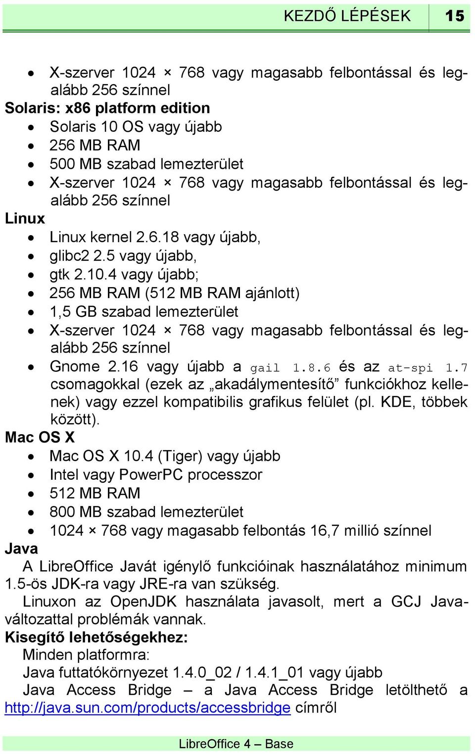 4 vagy újabb; 256 MB RAM (512 MB RAM ajánlott) 1,5 GB szabad lemezterület X-szerver 1024 768 vagy magasabb felbontással és legalább 256 színnel Gnome 2.16 vagy újabb a gail 1.8.6 és az at-spi 1.