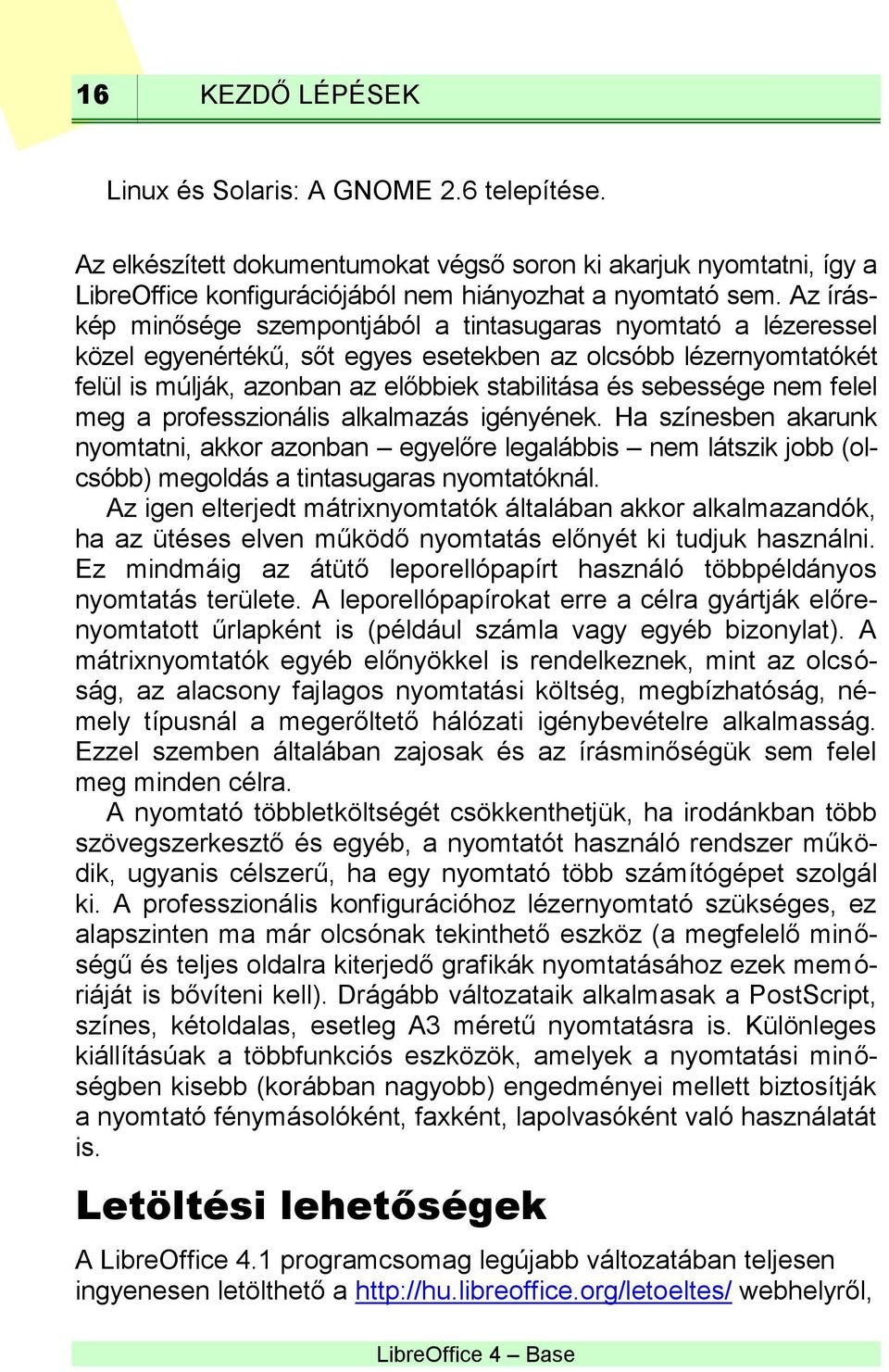 nem felel meg a professzionális alkalmazás igényének. Ha színesben akarunk nyomtatni, akkor azonban egyelőre legalábbis nem látszik jobb (olcsóbb) megoldás a tintasugaras nyomtatóknál.