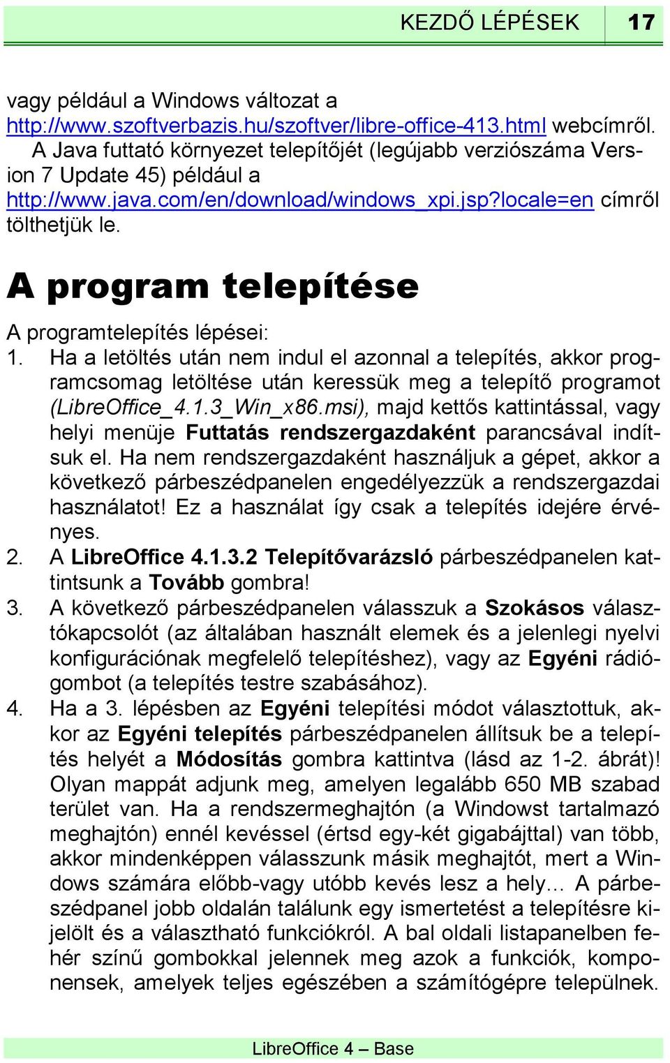 A program telepítése A programtelepítés lépései: 1. Ha a letöltés után nem indul el azonnal a telepítés, akkor programcsomag letöltése után keressük meg a telepítő programot (LibreOffice_4.1.3_Win_x86.