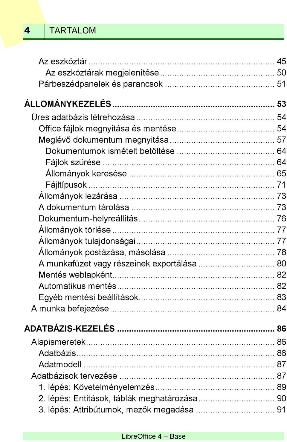 .. 73 Dokumentum-helyreállítás... 76 Állományok törlése... 77 Állományok tulajdonságai... 77 Állományok postázása, másolása... 78 A munkafüzet vagy részeinek exportálása... 80 Mentés weblapként.