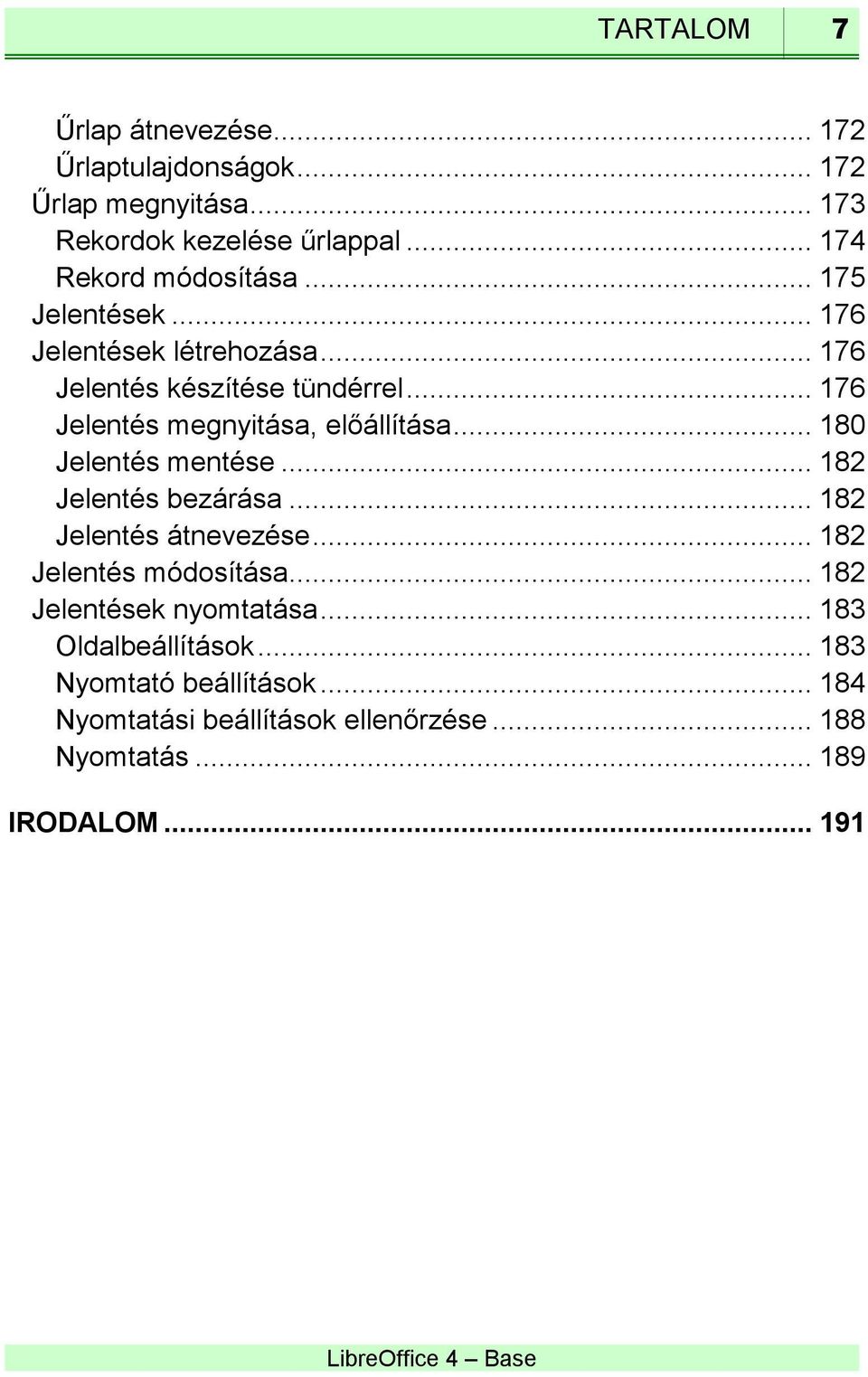 .. 176 Jelentés megnyitása, előállítása... 180 Jelentés mentése... 182 Jelentés bezárása... 182 Jelentés átnevezése.