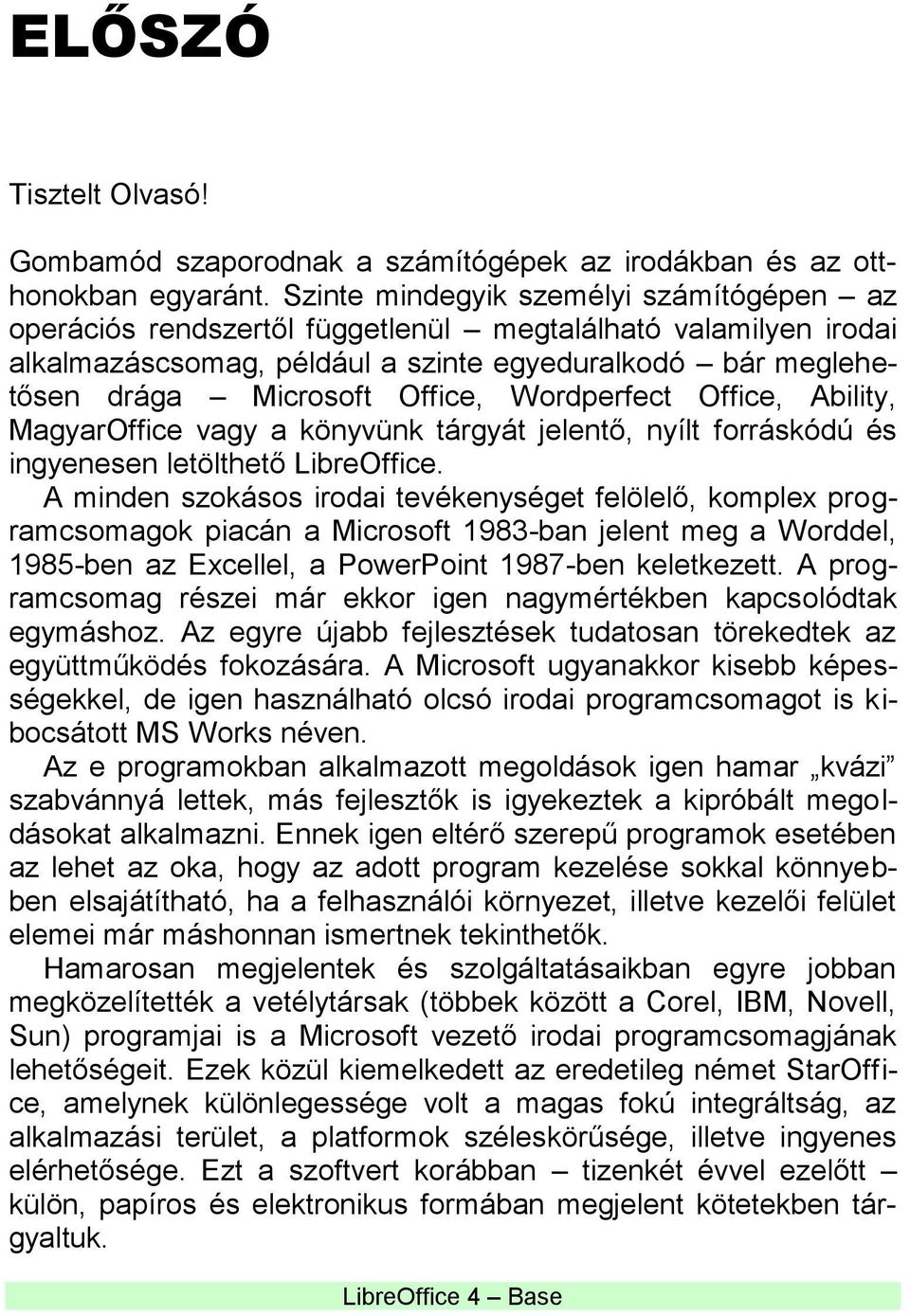 Wordperfect Office, Ability, MagyarOffice vagy a könyvünk tárgyát jelentő, nyílt forráskódú és ingyenesen letölthető LibreOffice.