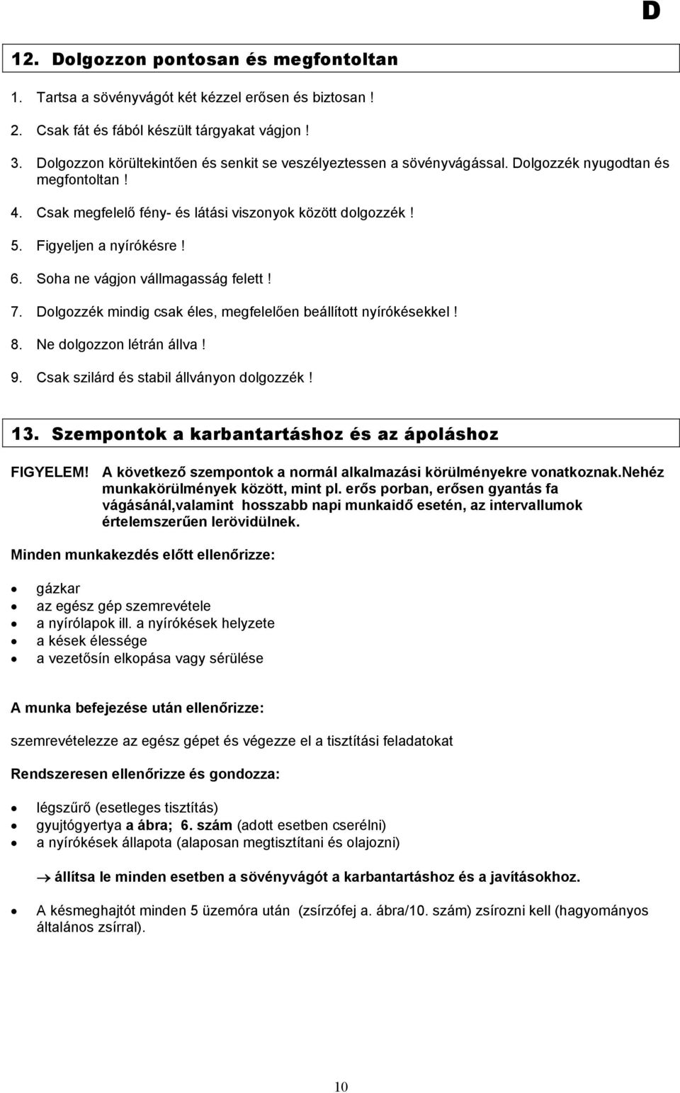 Soha ne vágjon vállmagasság felett! 7. Dolgozzék mindig csak éles, megfelelően beállított nyírókésekkel! 8. Ne dolgozzon létrán állva! 9. Csak szilárd és stabil állványon dolgozzék! 13.