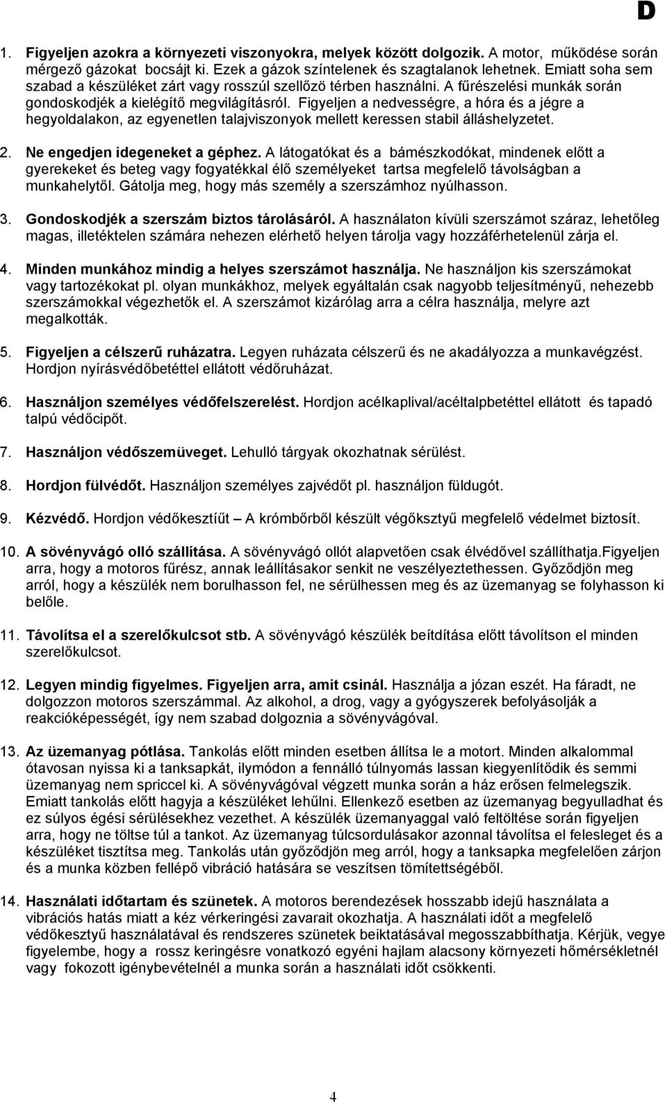 Figyeljen a nedvességre, a hóra és a jégre a hegyoldalakon, az egyenetlen talajviszonyok mellett keressen stabil álláshelyzetet. 2. Ne engedjen idegeneket a géphez.